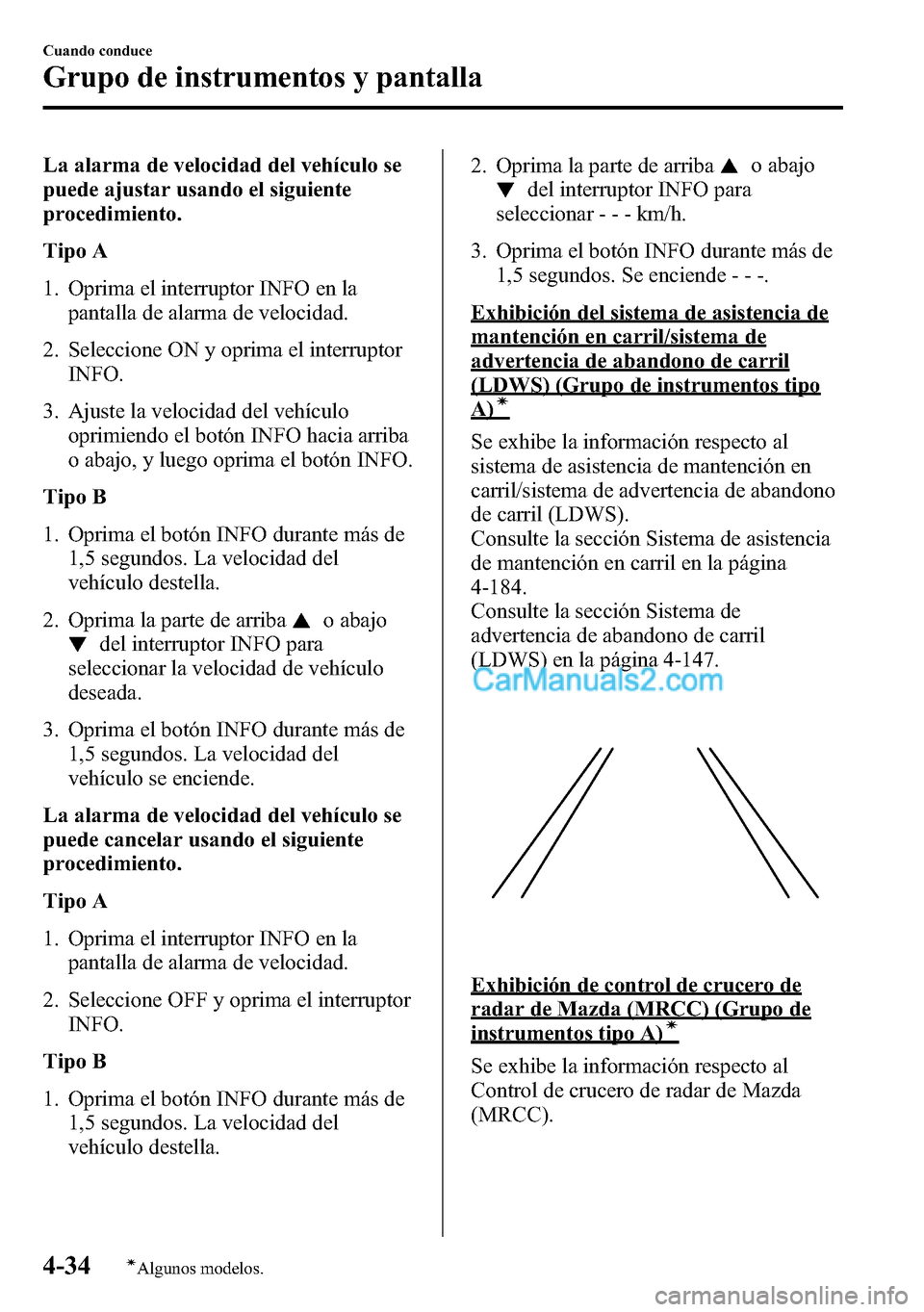 MAZDA MODEL CX-5 2016 Manual del propietario (in Spanish) La alarma de velocidad del vehículo se
puede ajustar usando el siguiente
procedimiento.
Tipo A
1. Oprima el interruptor INFO en la
pantalla de alarma de velocidad.
2. Seleccione ON y oprima el interr MAZDA MODEL CX-5 2016 Manual del propietario (in Spanish) La alarma de velocidad del vehículo se
puede ajustar usando el siguiente
procedimiento.
Tipo A
1. Oprima el interruptor INFO en la
pantalla de alarma de velocidad.
2. Seleccione ON y oprima el interr