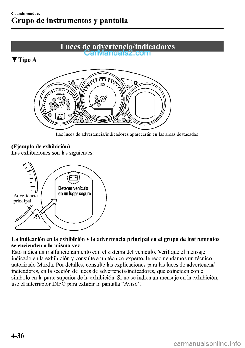 MAZDA MODEL CX-5 2016 Manual del propietario (in Spanish) Luces de advertencia/indicadores
qTipo A
Las luces de advertencia/indicadores aparecerán en las áreas destacadas
(Ejemplo de exhibición)
Las exhibiciones son las siguientes:
Advertencia
principal
MAZDA MODEL CX-5 2016 Manual del propietario (in Spanish) Luces de advertencia/indicadores
qTipo A
Las luces de advertencia/indicadores aparecerán en las áreas destacadas
(Ejemplo de exhibición)
Las exhibiciones son las siguientes:
Advertencia
principal