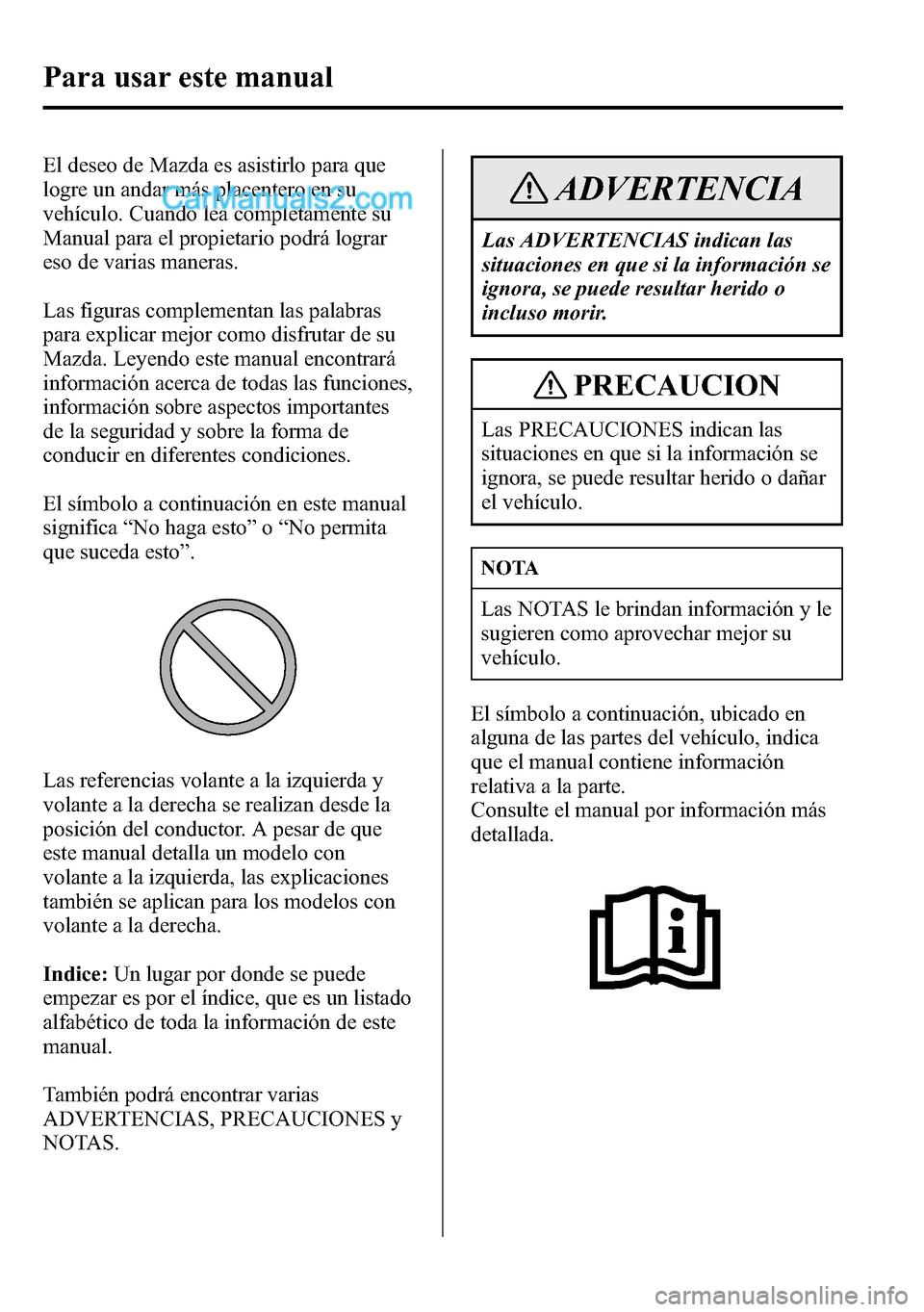 MAZDA MODEL CX-5 2016  Manual del propietario (in Spanish) El deseo de Mazda es asistirlo para que
logre un andar más placentero en su
vehículo. Cuando lea completamente su
Manual para el propietario podrá lograr
eso de varias maneras.
Las figuras compleme