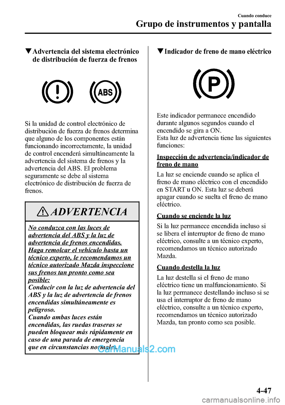 MAZDA MODEL CX-5 2016 Manual del propietario (in Spanish) qAdvertencia del sistema electrónico
de distribución de fuerza de frenos
Si la unidad de control electrónico de
distribución de fuerza de frenos determina
que alguno de los componentes están
func MAZDA MODEL CX-5 2016 Manual del propietario (in Spanish) qAdvertencia del sistema electrónico
de distribución de fuerza de frenos
Si la unidad de control electrónico de
distribución de fuerza de frenos determina
que alguno de los componentes están
func