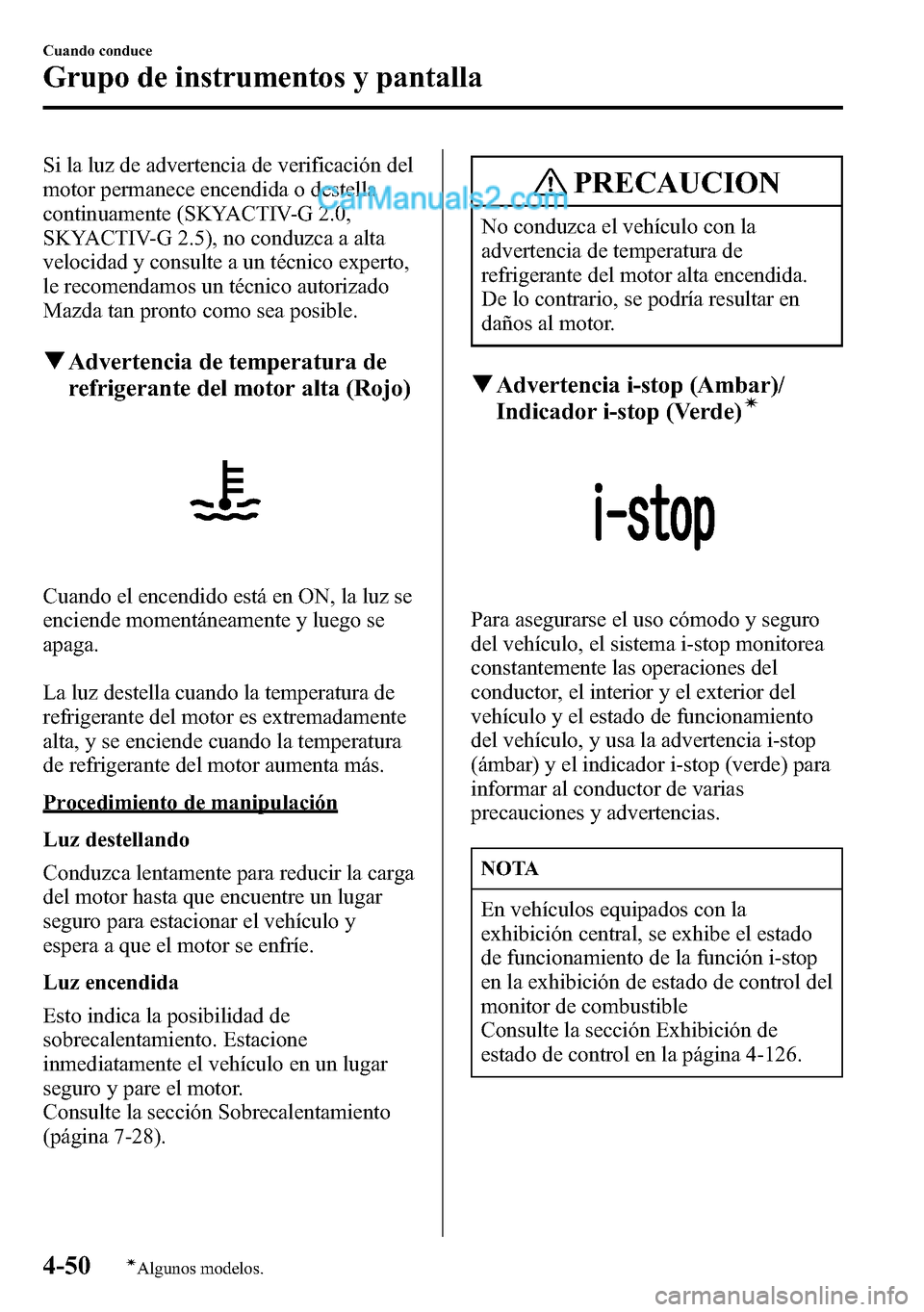MAZDA MODEL CX-5 2016 Manual del propietario (in Spanish) Si la luz de advertencia de verificación del
motor permanece encendida o destella
continuamente (SKYACTIV-G 2.0,
SKYACTIV-G 2.5), no conduzca a alta
velocidad y consulte a un técnico experto,
le rec MAZDA MODEL CX-5 2016 Manual del propietario (in Spanish) Si la luz de advertencia de verificación del
motor permanece encendida o destella
continuamente (SKYACTIV-G 2.0,
SKYACTIV-G 2.5), no conduzca a alta
velocidad y consulte a un técnico experto,
le rec