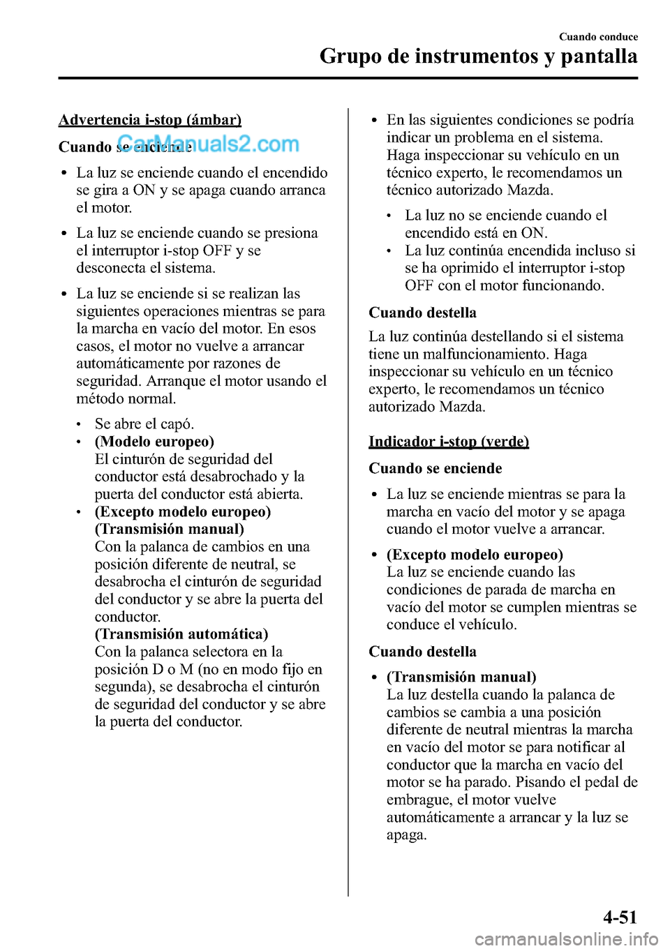 MAZDA MODEL CX-5 2016 Manual del propietario (in Spanish) Advertencia i-stop (ámbar)
Cuando se enciende
lLa luz se enciende cuando el encendido
se gira a ON y se apaga cuando arranca
el motor.
lLa luz se enciende cuando se presiona
el interruptor i-stop OFF MAZDA MODEL CX-5 2016 Manual del propietario (in Spanish) Advertencia i-stop (ámbar)
Cuando se enciende
lLa luz se enciende cuando el encendido
se gira a ON y se apaga cuando arranca
el motor.
lLa luz se enciende cuando se presiona
el interruptor i-stop OFF