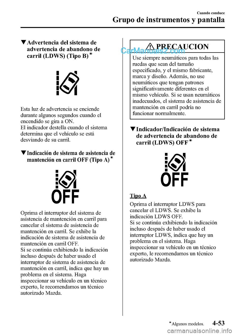 MAZDA MODEL CX-5 2016 Manual del propietario (in Spanish) qAdvertencia del sistema de
advertencia de abandono de
carril (LDWS) (Tipo B)
í
Esta luz de advertencia se enciende
durante algunos segundos cuando el
encendido se gira a ON.
El indicador destella cu MAZDA MODEL CX-5 2016 Manual del propietario (in Spanish) qAdvertencia del sistema de
advertencia de abandono de
carril (LDWS) (Tipo B)
í
Esta luz de advertencia se enciende
durante algunos segundos cuando el
encendido se gira a ON.
El indicador destella cu