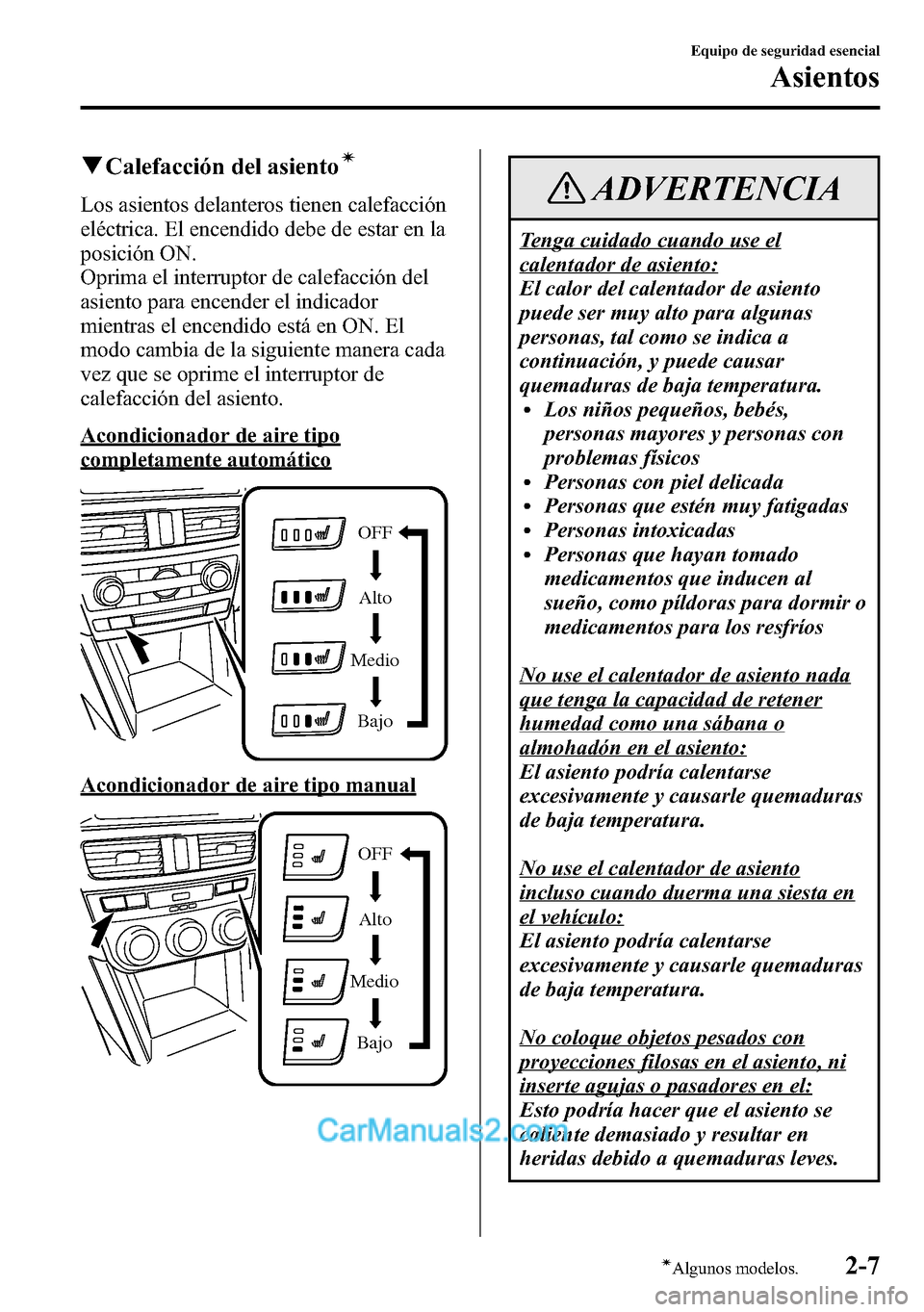 MAZDA MODEL CX-5 2016  Manual del propietario (in Spanish) qCalefacción del asientoí
Los asientos delanteros tienen calefacción
eléctrica. El encendido debe de estar en la
posición ON.
Oprima el interruptor de calefacción del
asiento para encender el in