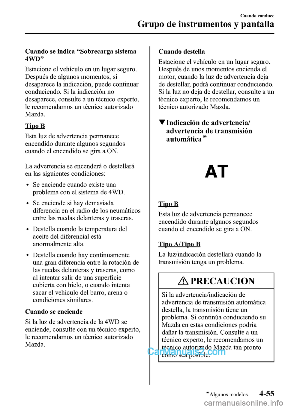 MAZDA MODEL CX-5 2016 Manual del propietario (in Spanish) Cuando se indica“Sobrecarga sistema
4WD”
Estacione el vehículo en un lugar seguro.
Después de algunos momentos, si
desaparece la indicación, puede continuar
conduciendo. Si la indicación no
de MAZDA MODEL CX-5 2016 Manual del propietario (in Spanish) Cuando se indica“Sobrecarga sistema
4WD”
Estacione el vehículo en un lugar seguro.
Después de algunos momentos, si
desaparece la indicación, puede continuar
conduciendo. Si la indicación no
de