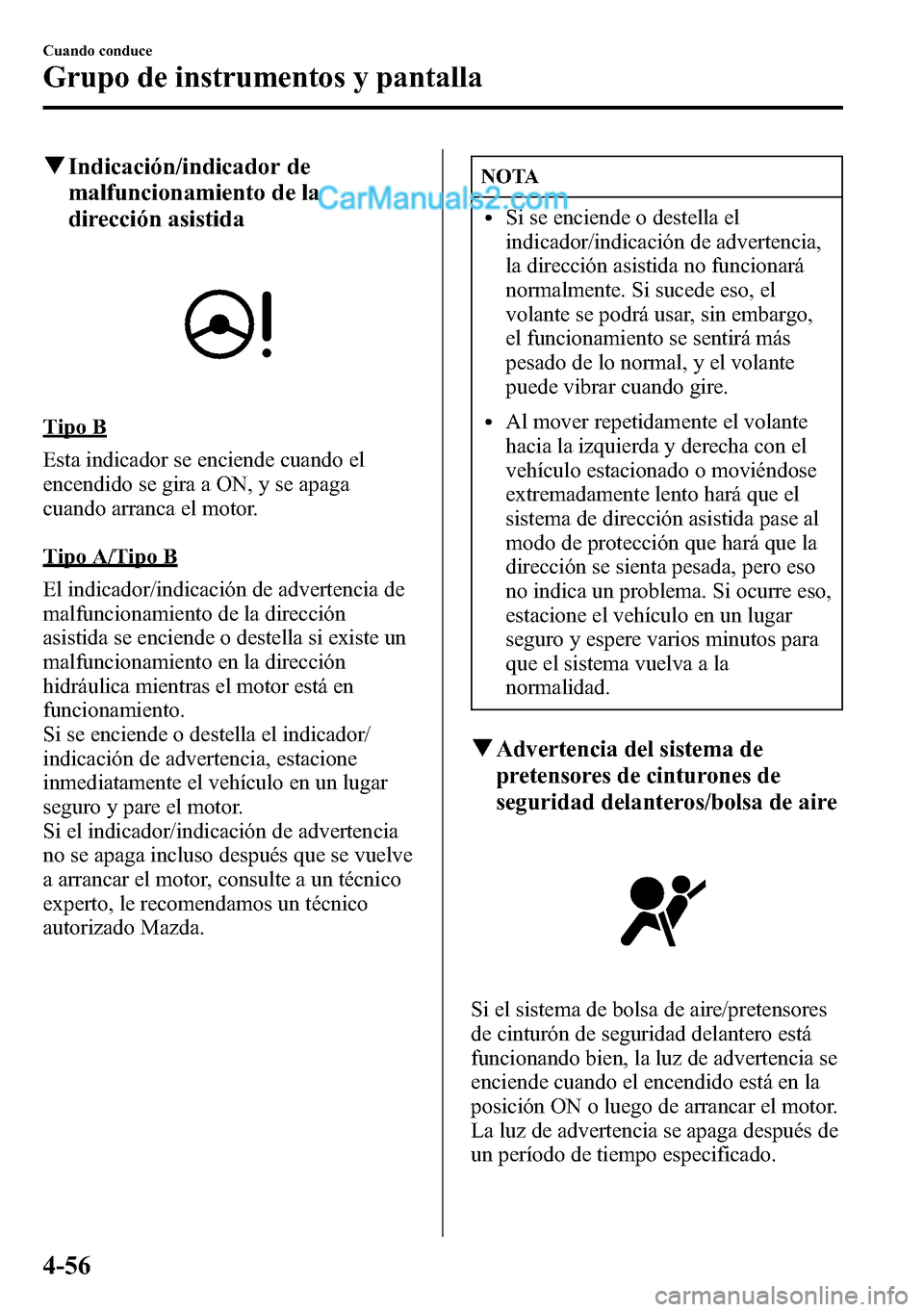 MAZDA MODEL CX-5 2016 Manual del propietario (in Spanish) qIndicación/indicador de
malfuncionamiento de la
dirección asistida
Tipo B
Esta indicador se enciende cuando el
encendido se gira a ON, y se apaga
cuando arranca el motor.
Tipo A/Tipo B
El indicador MAZDA MODEL CX-5 2016 Manual del propietario (in Spanish) qIndicación/indicador de
malfuncionamiento de la
dirección asistida
Tipo B
Esta indicador se enciende cuando el
encendido se gira a ON, y se apaga
cuando arranca el motor.
Tipo A/Tipo B
El indicador