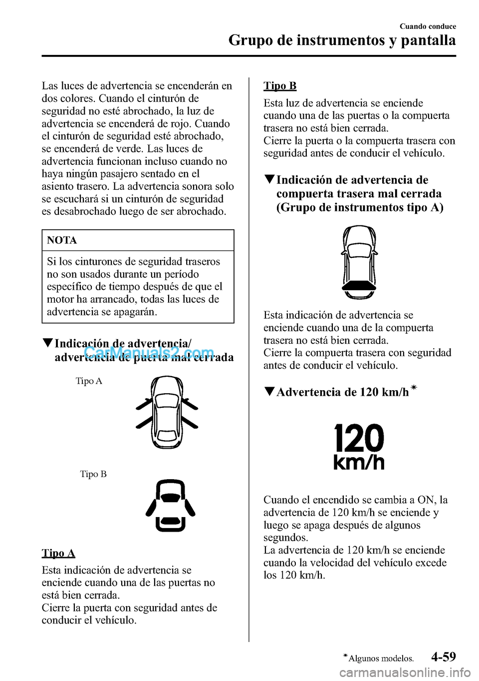 MAZDA MODEL CX-5 2016 Manual del propietario (in Spanish) Las luces de advertencia se encenderán en
dos colores. Cuando el cinturón de
seguridad no esté abrochado, la luz de
advertencia se encenderá de rojo. Cuando
el cinturón de seguridad esté abrocha MAZDA MODEL CX-5 2016 Manual del propietario (in Spanish) Las luces de advertencia se encenderán en
dos colores. Cuando el cinturón de
seguridad no esté abrochado, la luz de
advertencia se encenderá de rojo. Cuando
el cinturón de seguridad esté abrocha