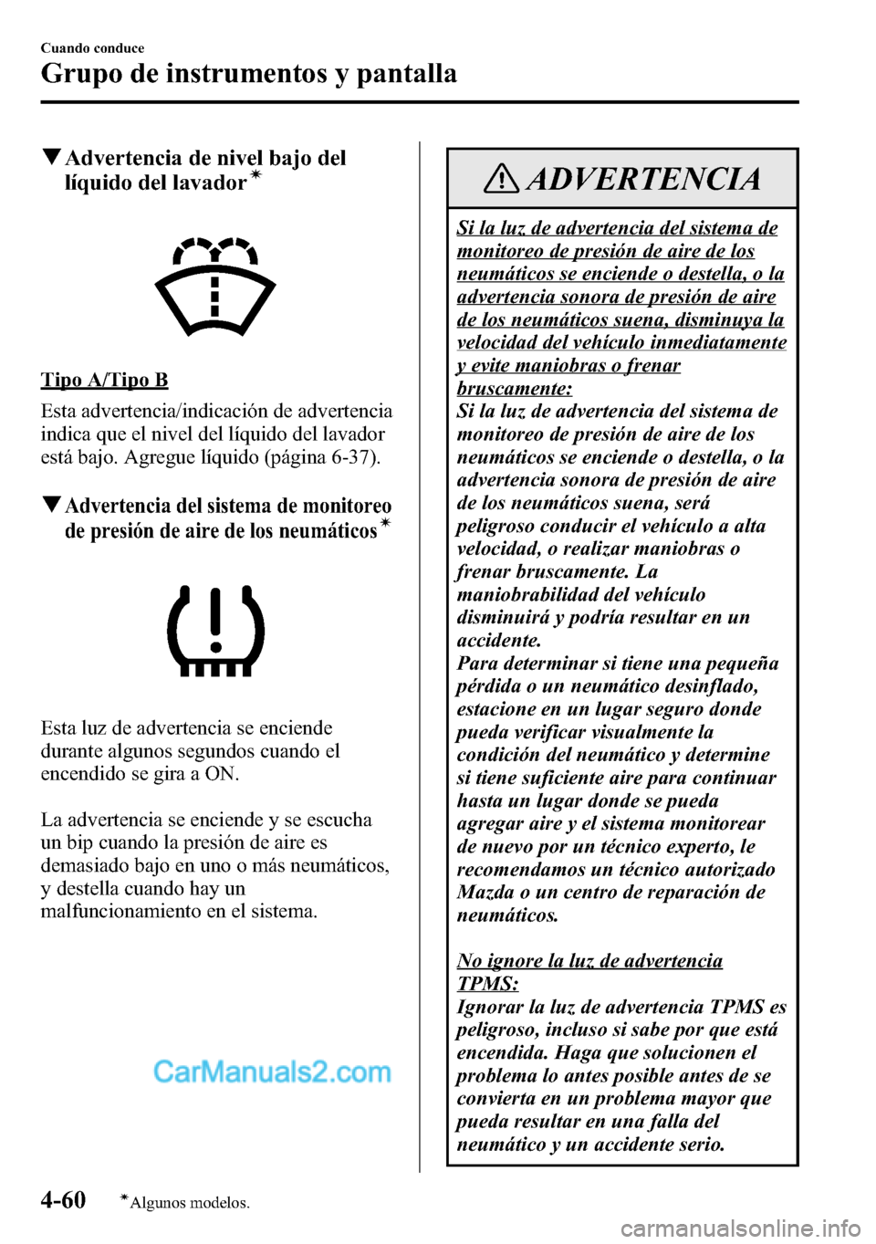 MAZDA MODEL CX-5 2016 Manual del propietario (in Spanish) qAdvertencia de nivel bajo del
líquido del lavadorí
Tipo A/Tipo B
Esta advertencia/indicación de advertencia
indica que el nivel del líquido del lavador
está bajo. Agregue líquido (página 6-37) MAZDA MODEL CX-5 2016 Manual del propietario (in Spanish) qAdvertencia de nivel bajo del
líquido del lavadorí
Tipo A/Tipo B
Esta advertencia/indicación de advertencia
indica que el nivel del líquido del lavador
está bajo. Agregue líquido (página 6-37)