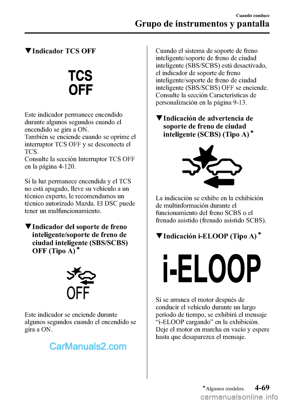 MAZDA MODEL CX-5 2016 Manual del propietario (in Spanish) qIndicador TCS OFF
Este indicador permanece encendido
durante algunos segundos cuando el
encendido se gira a ON.
También se enciende cuando se oprime el
interruptor TCS OFF y se desconecta el
TCS.
Co MAZDA MODEL CX-5 2016 Manual del propietario (in Spanish) qIndicador TCS OFF
Este indicador permanece encendido
durante algunos segundos cuando el
encendido se gira a ON.
También se enciende cuando se oprime el
interruptor TCS OFF y se desconecta el
TCS.
Co