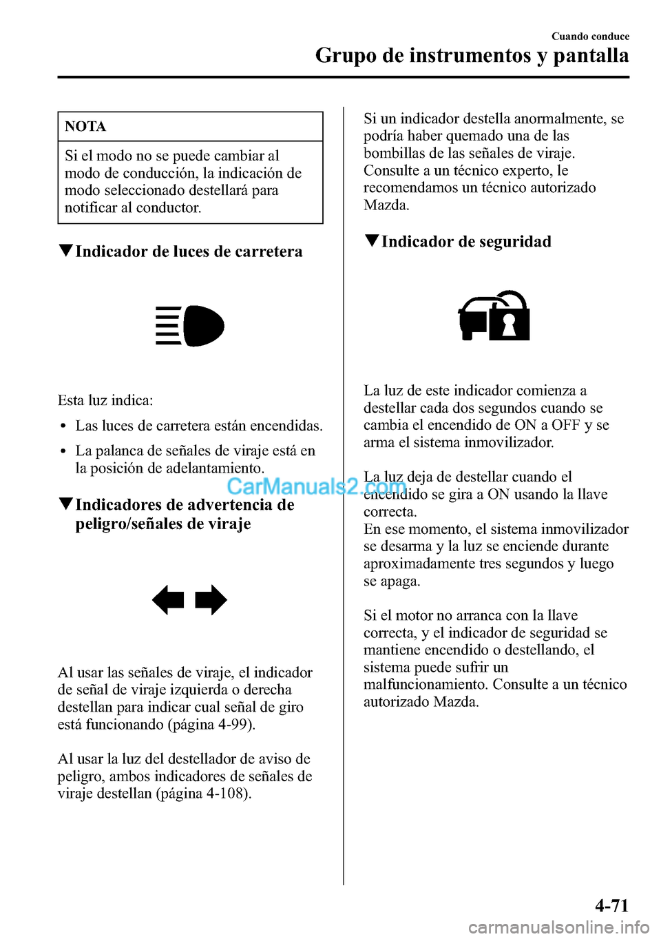 MAZDA MODEL CX-5 2016 Manual del propietario (in Spanish) NOTA
Si el modo no se puede cambiar al
modo de conducción, la indicación de
modo seleccionado destellará para
notificar al conductor.
qIndicador de luces de carretera
Esta luz indica:
lLas luces de MAZDA MODEL CX-5 2016 Manual del propietario (in Spanish) NOTA
Si el modo no se puede cambiar al
modo de conducción, la indicación de
modo seleccionado destellará para
notificar al conductor.
qIndicador de luces de carretera
Esta luz indica:
lLas luces de