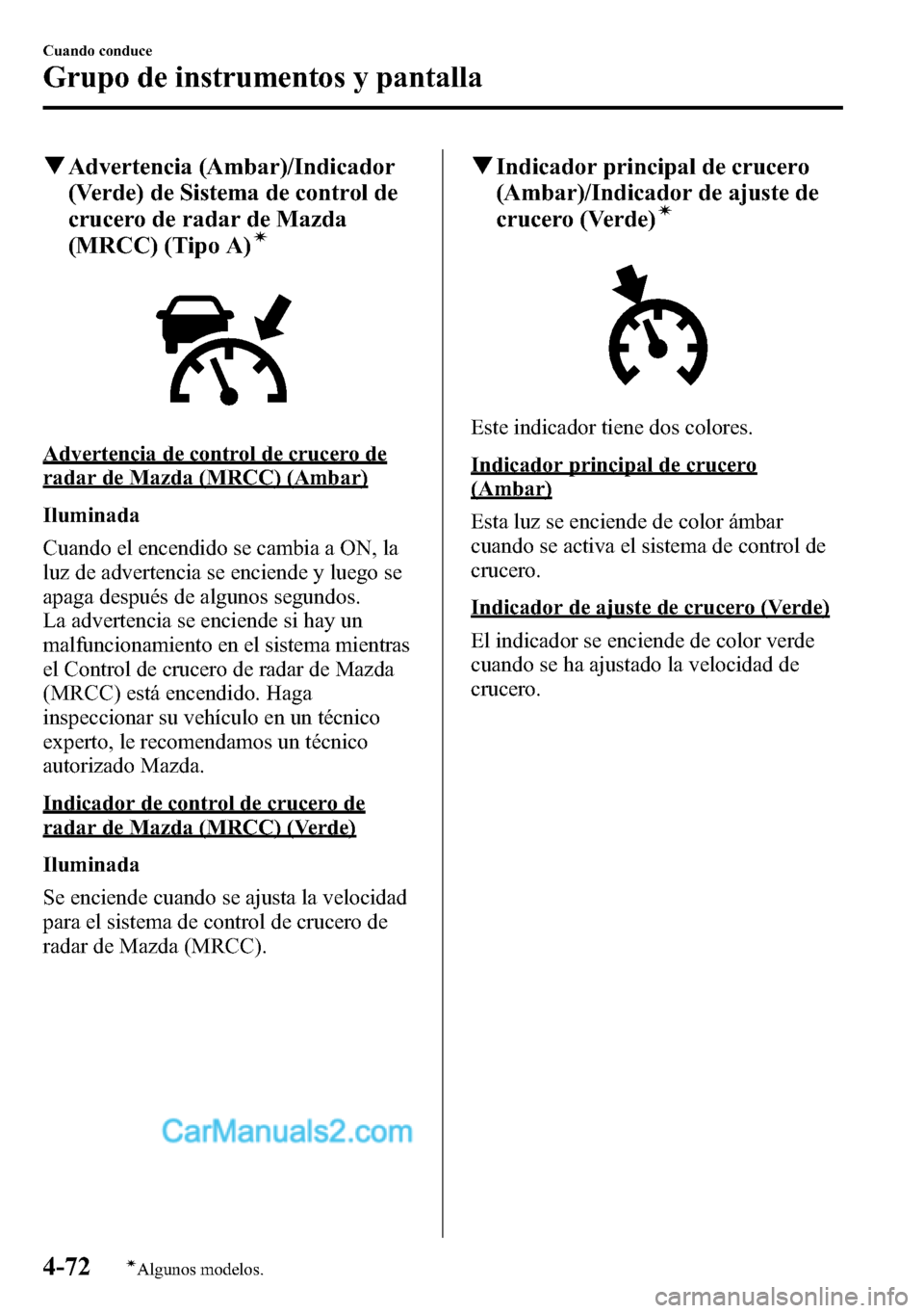 MAZDA MODEL CX-5 2016 Manual del propietario (in Spanish) qAdvertencia (Ambar)/Indicador
(Verde) de Sistema de control de
crucero de radar de Mazda
(MRCC) (Tipo A)
í
Advertencia de control de crucero de
radar de Mazda (MRCC) (Ambar)
Iluminada
Cuando el ence MAZDA MODEL CX-5 2016 Manual del propietario (in Spanish) qAdvertencia (Ambar)/Indicador
(Verde) de Sistema de control de
crucero de radar de Mazda
(MRCC) (Tipo A)
í
Advertencia de control de crucero de
radar de Mazda (MRCC) (Ambar)
Iluminada
Cuando el ence