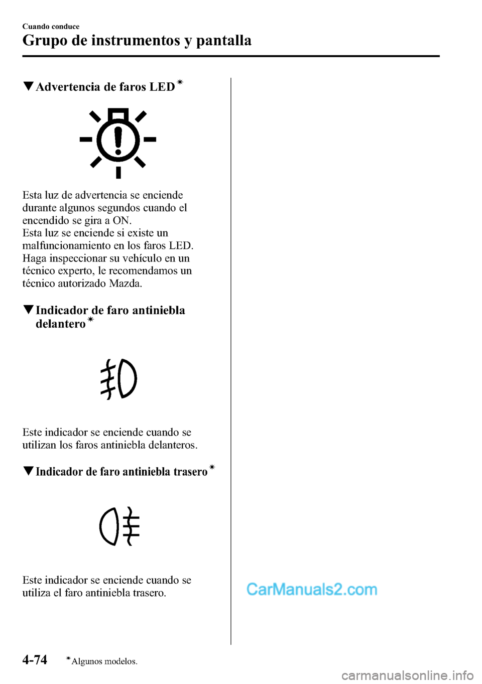 MAZDA MODEL CX-5 2016 Manual del propietario (in Spanish) qAdvertencia de faros LEDí
Esta luz de advertencia se enciende
durante algunos segundos cuando el
encendido se gira a ON.
Esta luz se enciende si existe un
malfuncionamiento en los faros LED.
Haga in MAZDA MODEL CX-5 2016 Manual del propietario (in Spanish) qAdvertencia de faros LEDí
Esta luz de advertencia se enciende
durante algunos segundos cuando el
encendido se gira a ON.
Esta luz se enciende si existe un
malfuncionamiento en los faros LED.
Haga in
