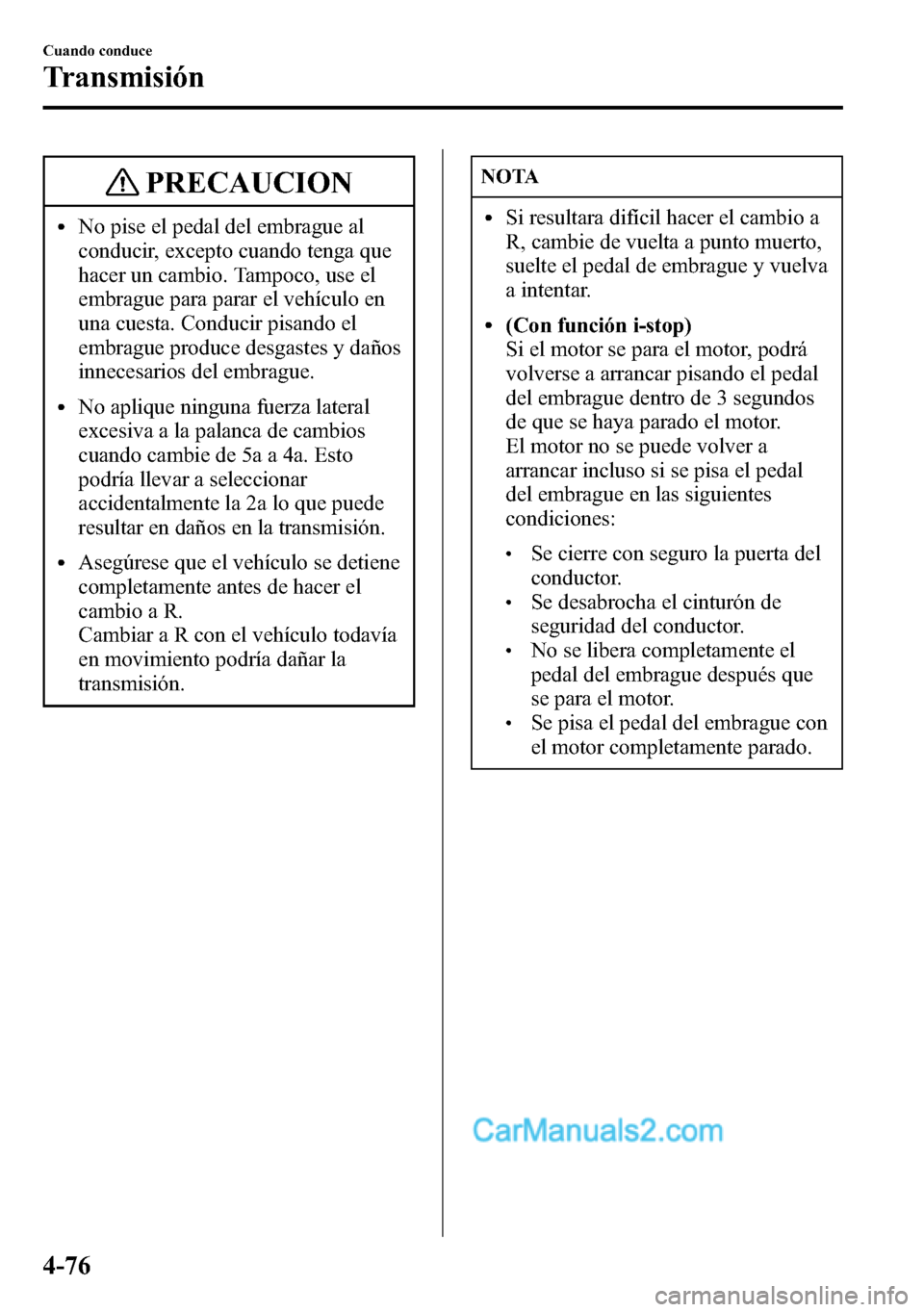 MAZDA MODEL CX-5 2016 Manual del propietario (in Spanish) PRECAUCION
lNo pise el pedal del embrague al
conducir, excepto cuando tenga que
hacer un cambio. Tampoco, use el
embrague para parar el vehículo en
una cuesta. Conducir pisando el
embrague produce de MAZDA MODEL CX-5 2016 Manual del propietario (in Spanish) PRECAUCION
lNo pise el pedal del embrague al
conducir, excepto cuando tenga que
hacer un cambio. Tampoco, use el
embrague para parar el vehículo en
una cuesta. Conducir pisando el
embrague produce de