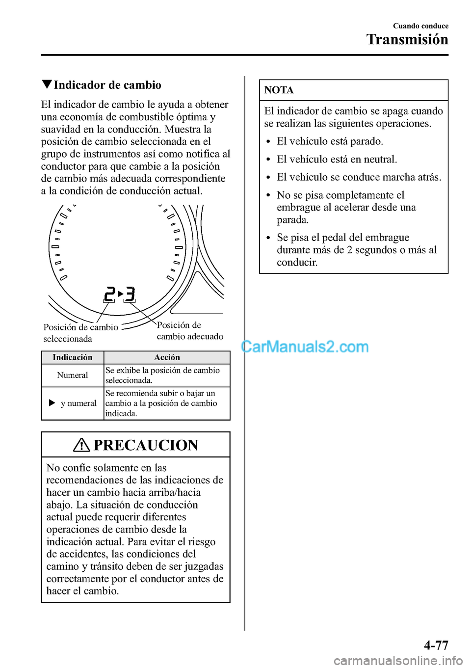 MAZDA MODEL CX-5 2016 Manual del propietario (in Spanish) qIndicador de cambio
El indicador de cambio le ayuda a obtener
una economía de combustible óptima y
suavidad en la conducción. Muestra la
posición de cambio seleccionada en el
grupo de instrumento MAZDA MODEL CX-5 2016 Manual del propietario (in Spanish) qIndicador de cambio
El indicador de cambio le ayuda a obtener
una economía de combustible óptima y
suavidad en la conducción. Muestra la
posición de cambio seleccionada en el
grupo de instrumento
