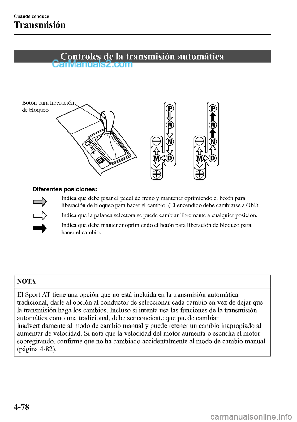 MAZDA MODEL CX-5 2016 Manual del propietario (in Spanish) Controles de la transmisión automática
Indica que la palanca selectora se puede cambiar libremente a cualquier posición.
Indica que debe mantener oprimiendo el botón para liberación de bloqueo pa MAZDA MODEL CX-5 2016 Manual del propietario (in Spanish) Controles de la transmisión automática
Indica que la palanca selectora se puede cambiar libremente a cualquier posición.
Indica que debe mantener oprimiendo el botón para liberación de bloqueo pa