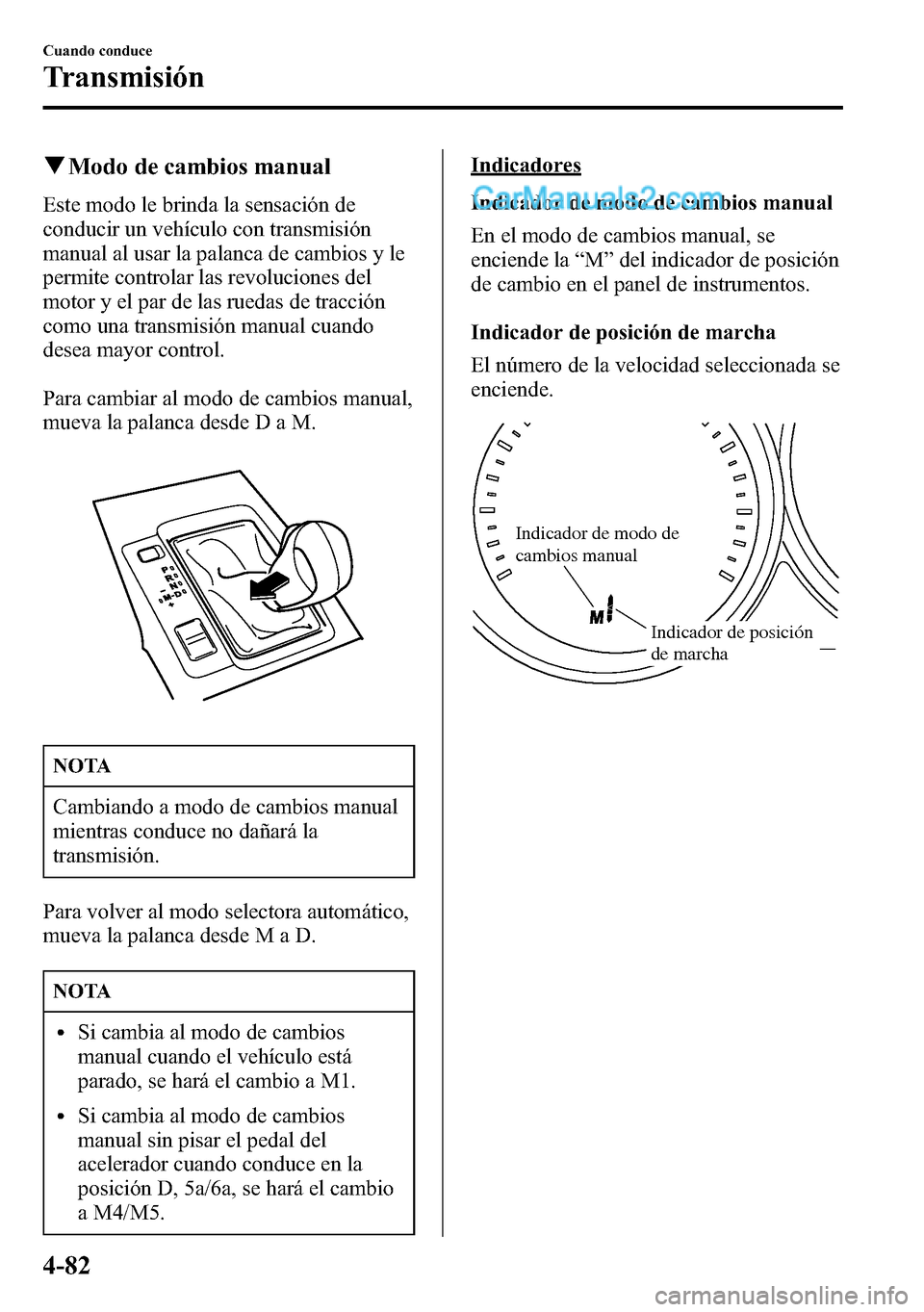 MAZDA MODEL CX-5 2016 Manual del propietario (in Spanish) qModo de cambios manual
Este modo le brinda la sensación de
conducir un vehículo con transmisión
manual al usar la palanca de cambios y le
permite controlar las revoluciones del
motor y el par de l MAZDA MODEL CX-5 2016 Manual del propietario (in Spanish) qModo de cambios manual
Este modo le brinda la sensación de
conducir un vehículo con transmisión
manual al usar la palanca de cambios y le
permite controlar las revoluciones del
motor y el par de l