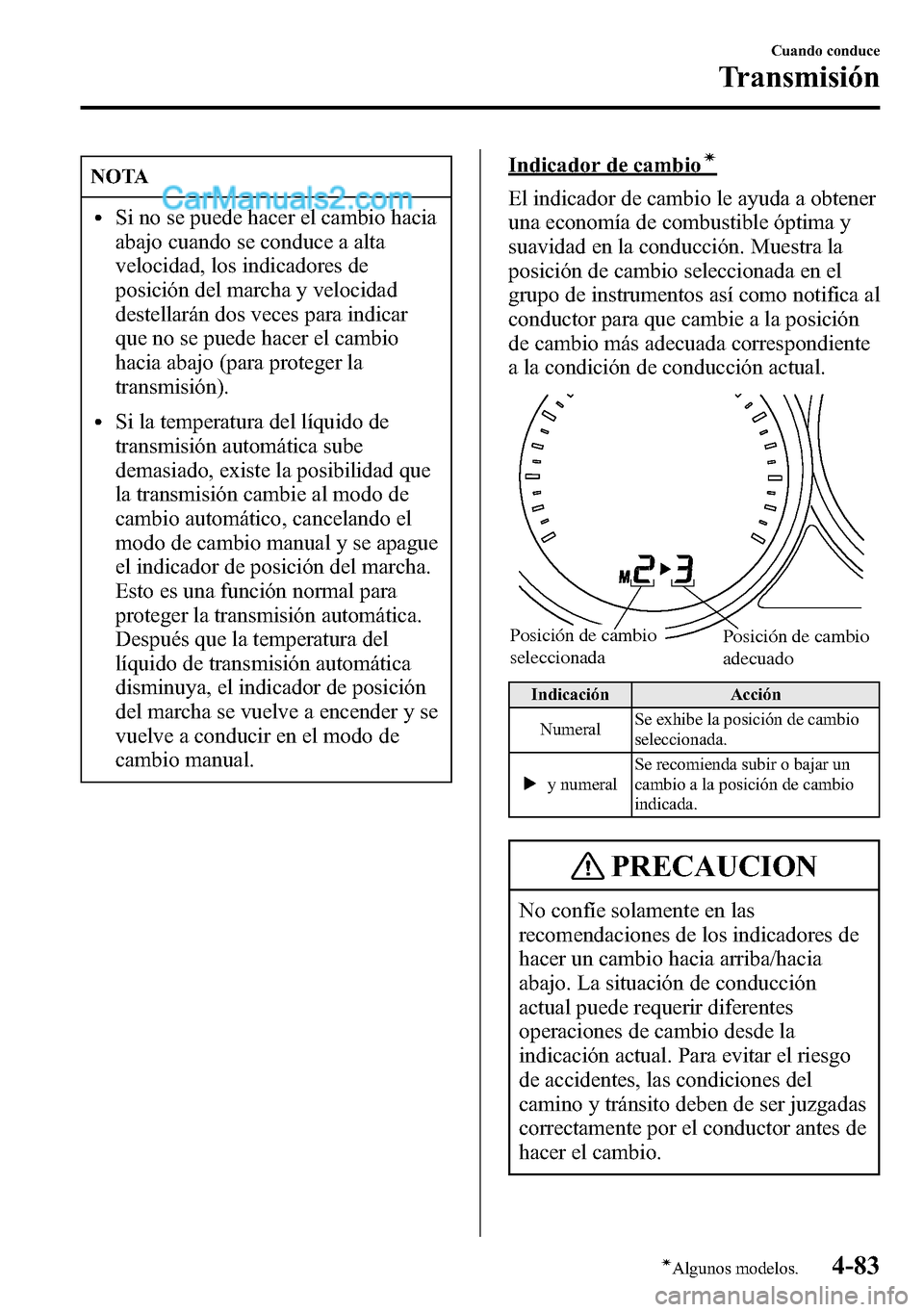 MAZDA MODEL CX-5 2016 Manual del propietario (in Spanish) NOTA
lSi no se puede hacer el cambio hacia
abajo cuando se conduce a alta
velocidad, los indicadores de
posición del marcha y velocidad
destellarán dos veces para indicar
que no se puede hacer el ca MAZDA MODEL CX-5 2016 Manual del propietario (in Spanish) NOTA
lSi no se puede hacer el cambio hacia
abajo cuando se conduce a alta
velocidad, los indicadores de
posición del marcha y velocidad
destellarán dos veces para indicar
que no se puede hacer el ca