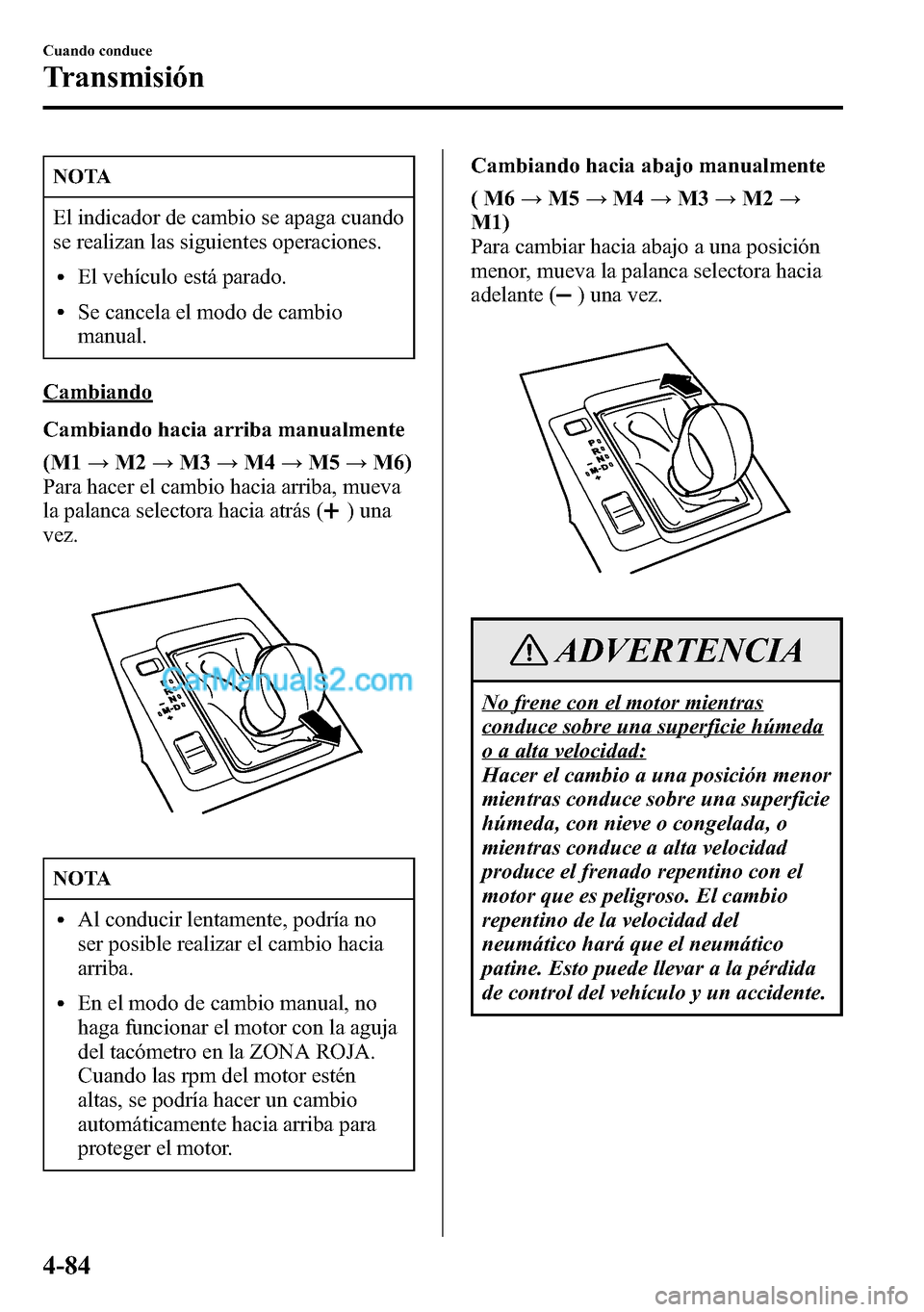 MAZDA MODEL CX-5 2016 Manual del propietario (in Spanish) NOTA
El indicador de cambio se apaga cuando
se realizan las siguientes operaciones.
lEl vehÃculo está parado.
lSe cancela el modo de cambio
manual.
Cambiando
Cambiando hacia arriba manualmente
(M1↠MAZDA MODEL CX-5 2016 Manual del propietario (in Spanish) NOTA
El indicador de cambio se apaga cuando
se realizan las siguientes operaciones.
lEl vehÃculo está parado.
lSe cancela el modo de cambio
manual.
Cambiando
Cambiando hacia arriba manualmente
(M1â†