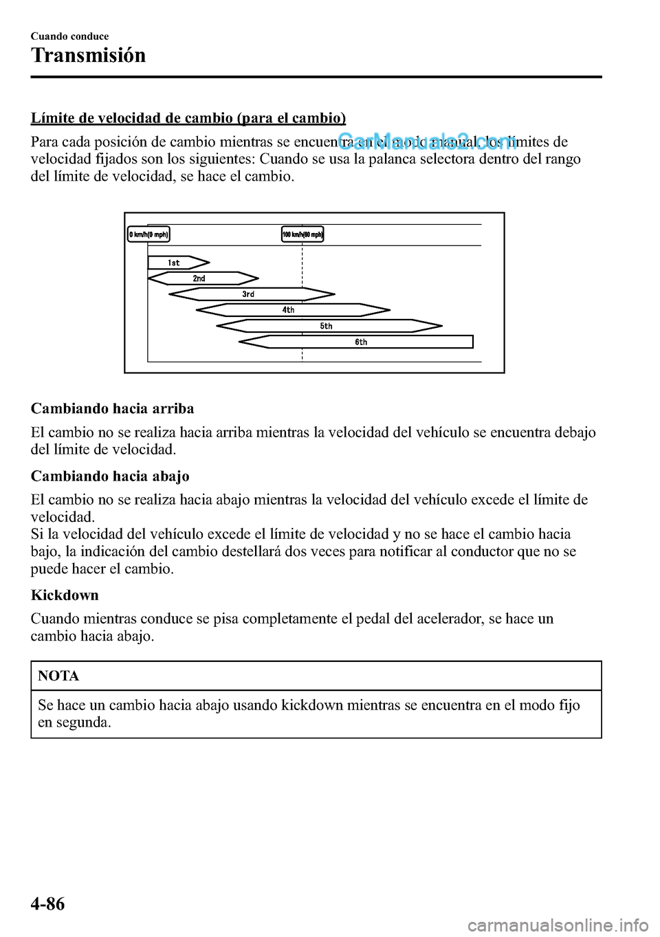 MAZDA MODEL CX-5 2016 Manual del propietario (in Spanish) LÃmite de velocidad de cambio (para el cambio)
Para cada posición de cambio mientras se encuentra en el modo manual, los lÃmites de
velocidad fijados son los siguientes: Cuando se usa la palanca se MAZDA MODEL CX-5 2016 Manual del propietario (in Spanish) LÃmite de velocidad de cambio (para el cambio)
Para cada posición de cambio mientras se encuentra en el modo manual, los lÃmites de
velocidad fijados son los siguientes: Cuando se usa la palanca se