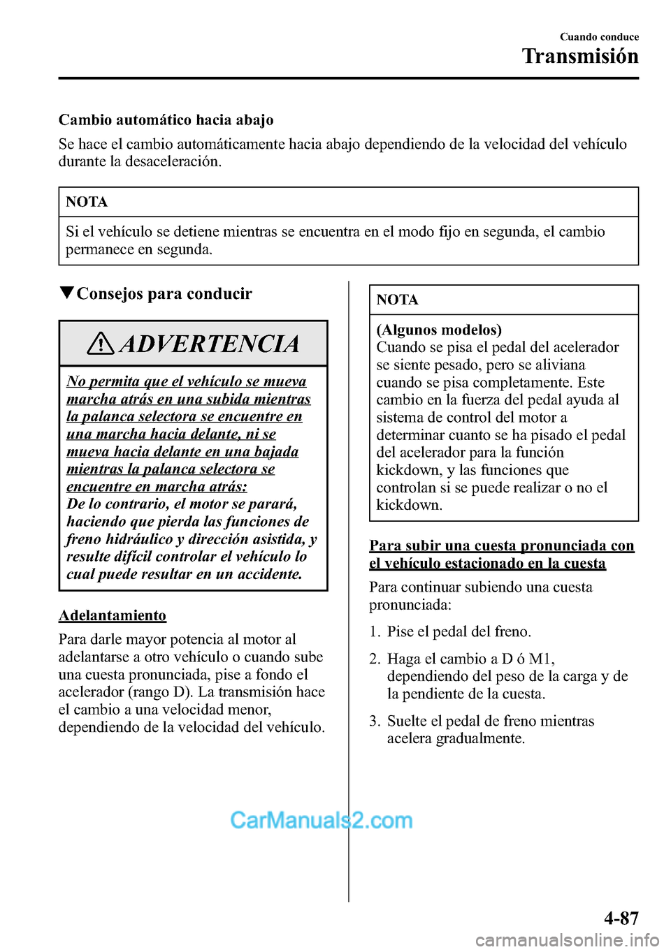 MAZDA MODEL CX-5 2016 Manual del propietario (in Spanish) Cambio automático hacia abajo
Se hace el cambio automáticamente hacia abajo dependiendo de la velocidad del vehÃculo
durante la desaceleración.
NOTA
Si el vehÃculo se detiene mientras se encuentr MAZDA MODEL CX-5 2016 Manual del propietario (in Spanish) Cambio automático hacia abajo
Se hace el cambio automáticamente hacia abajo dependiendo de la velocidad del vehÃculo
durante la desaceleración.
NOTA
Si el vehÃculo se detiene mientras se encuentr