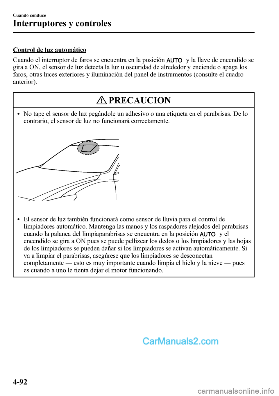 MAZDA MODEL CX-5 2016 Manual del propietario (in Spanish) Control de luz automático
Cuando el interruptor de faros se encuentra en la posición
y la llave de encendido se
gira a ON, el sensor de luz detecta la luz u oscuridad de alrededor y enciende o apaga MAZDA MODEL CX-5 2016 Manual del propietario (in Spanish) Control de luz automático
Cuando el interruptor de faros se encuentra en la posición
y la llave de encendido se
gira a ON, el sensor de luz detecta la luz u oscuridad de alrededor y enciende o apaga