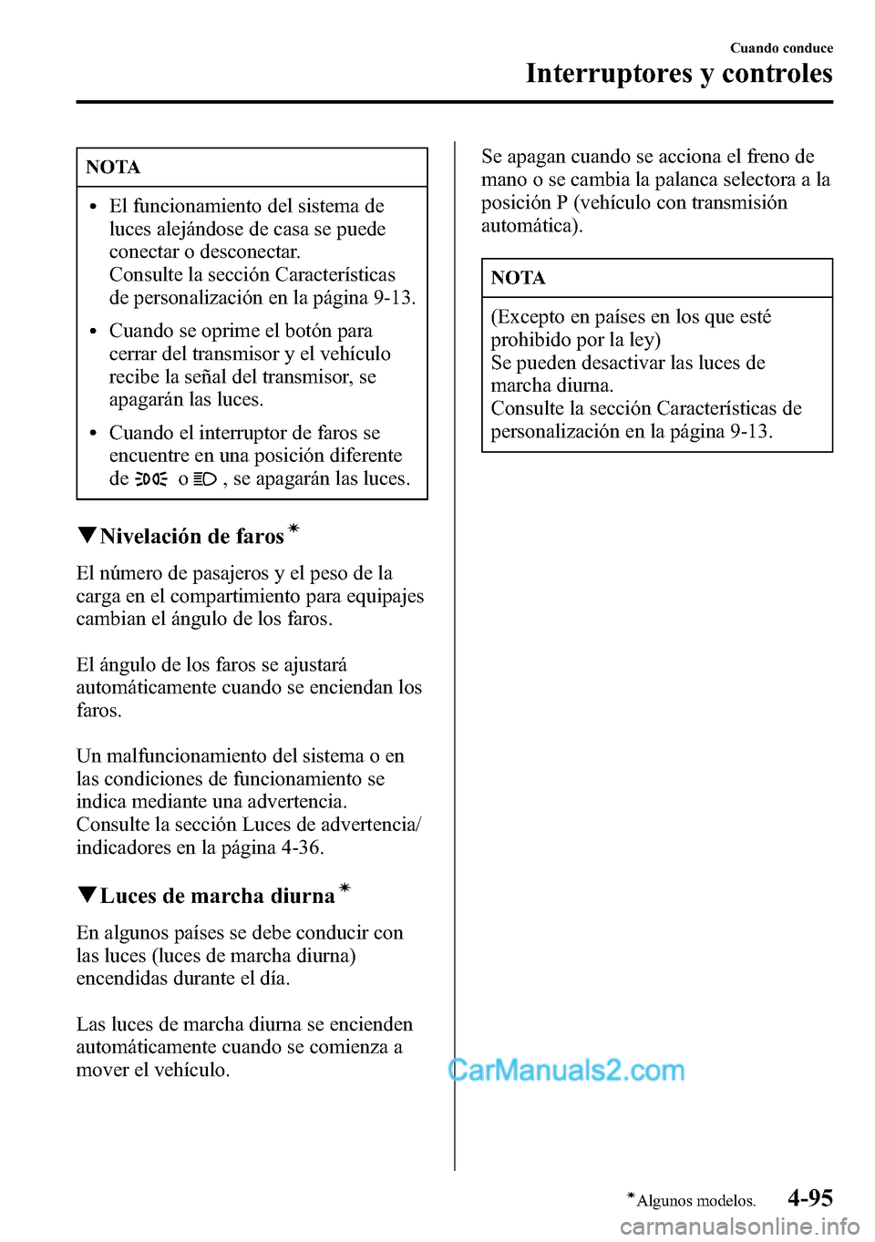 MAZDA MODEL CX-5 2016  Manual del propietario (in Spanish) NOTA
lEl funcionamiento del sistema de
luces alejándose de casa se puede
conectar o desconectar.
Consulte la sección Características
de personalización en la página 9-13.
lCuando se oprime el bot