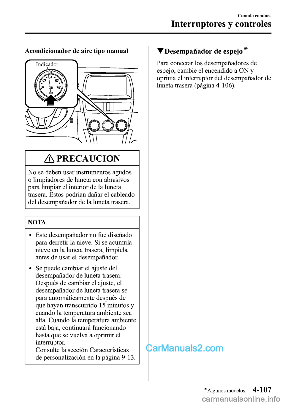 MAZDA MODEL CX-5 2016  Manual del propietario (in Spanish) Acondicionador de aire tipo manual
Indicador
PRECAUCION
No se deben usar instrumentos agudos
o limpiadores de luneta con abrasivos
para limpiar el interior de la luneta
trasera. Estos podrían dañar 