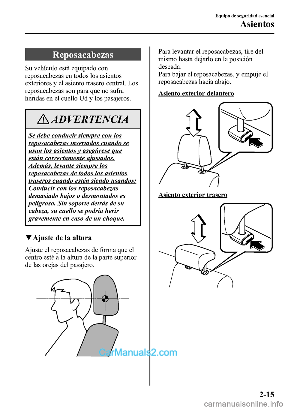 MAZDA MODEL CX-5 2016  Manual del propietario (in Spanish) Reposacabezas
Su vehículo està equipado con
reposacabezas en todos los asientos
exteriores y el asiento trasero central. Los
reposacabezas son para que no sufra
heridas en el cuello Ud y los pasajer