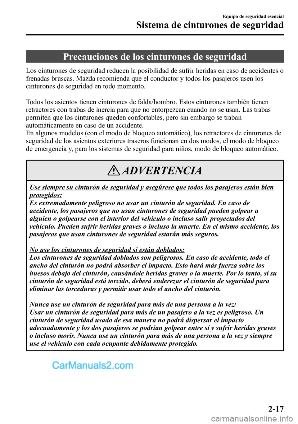 MAZDA MODEL CX-5 2016  Manual del propietario (in Spanish) Precauciones de los cinturones de seguridad
Los cinturones de seguridad reducen la posibilidad de sufrir heridas en caso de accidentes o
frenadas bruscas. Mazda recomienda que el conductor y todos los