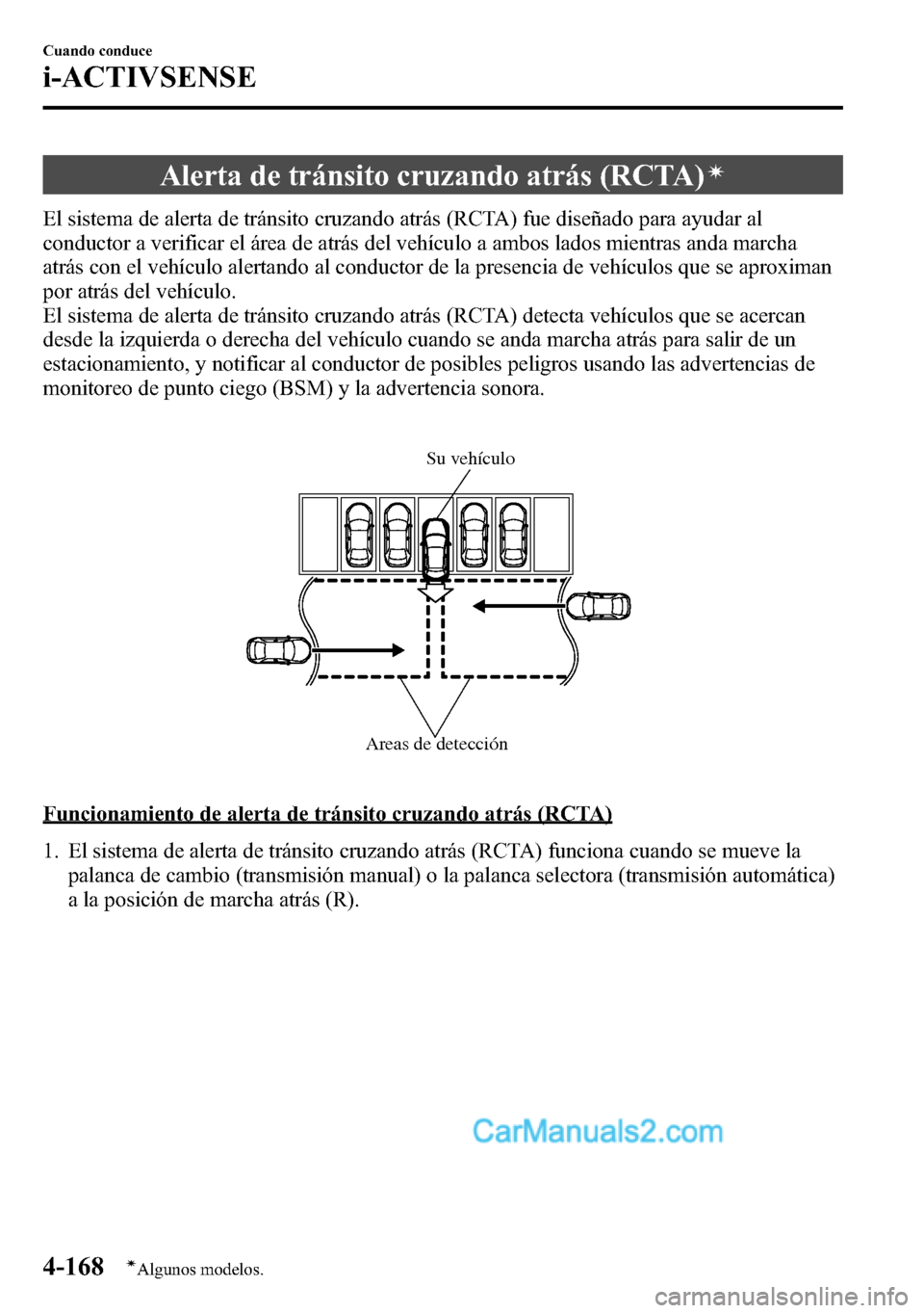 MAZDA MODEL CX-5 2016 Manual del propietario (in Spanish) Alerta de tránsito cruzando atrás (RCTA)í
El sistema de alerta de tránsito cruzando atrás (RCTA) fue diseñado para ayudar al
conductor a verificar el área de atrás del vehículo a ambos lados MAZDA MODEL CX-5 2016 Manual del propietario (in Spanish) Alerta de tránsito cruzando atrás (RCTA)í
El sistema de alerta de tránsito cruzando atrás (RCTA) fue diseñado para ayudar al
conductor a verificar el área de atrás del vehículo a ambos lados