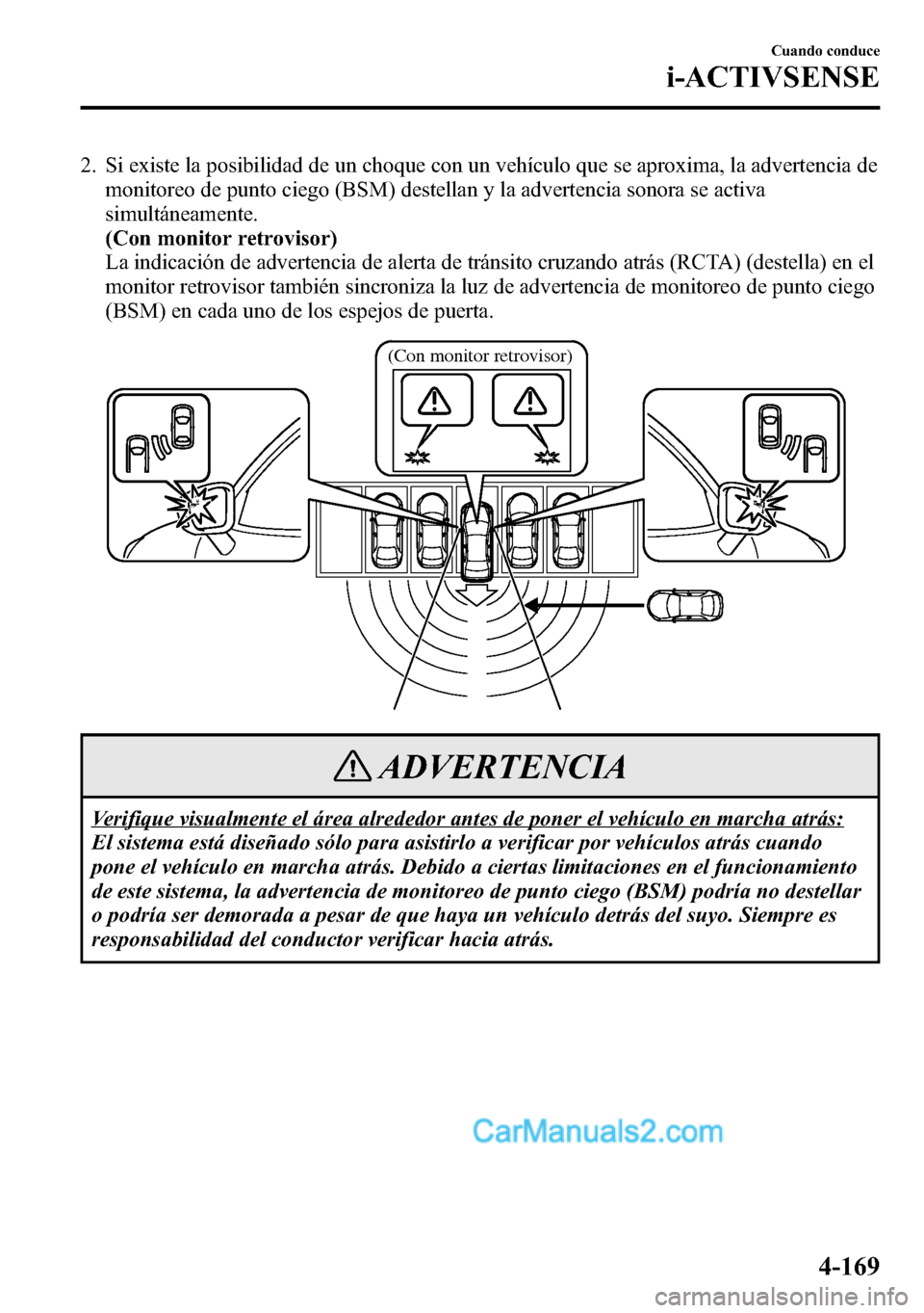 MAZDA MODEL CX-5 2016 Manual del propietario (in Spanish) 2. Si existe la posibilidad de un choque con un vehículo que se aproxima, la advertencia de
monitoreo de punto ciego (BSM) destellan y la advertencia sonora se activa
simultáneamente.
(Con monitor r MAZDA MODEL CX-5 2016 Manual del propietario (in Spanish) 2. Si existe la posibilidad de un choque con un vehículo que se aproxima, la advertencia de
monitoreo de punto ciego (BSM) destellan y la advertencia sonora se activa
simultáneamente.
(Con monitor r