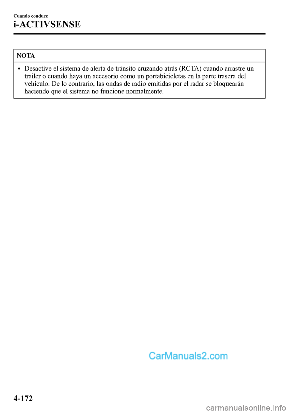 MAZDA MODEL CX-5 2016 Manual del propietario (in Spanish) NOTA
lDesactive el sistema de alerta de tránsito cruzando atrás (RCTA) cuando arrastre un
trailer o cuando haya un accesorio como un portabicicletas en la parte trasera del
vehículo. De lo contrari MAZDA MODEL CX-5 2016 Manual del propietario (in Spanish) NOTA
lDesactive el sistema de alerta de tránsito cruzando atrás (RCTA) cuando arrastre un
trailer o cuando haya un accesorio como un portabicicletas en la parte trasera del
vehículo. De lo contrari