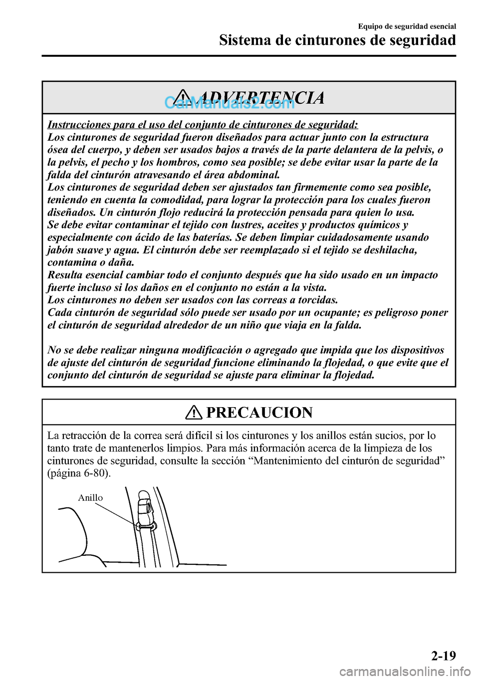 MAZDA MODEL CX-5 2016  Manual del propietario (in Spanish) ADVERTENCIA
Instrucciones para el uso del conjunto de cinturones de seguridad:
Los cinturones de seguridad fueron diseñados para actuar junto con la estructura
ósea del cuerpo, y deben ser usados ba