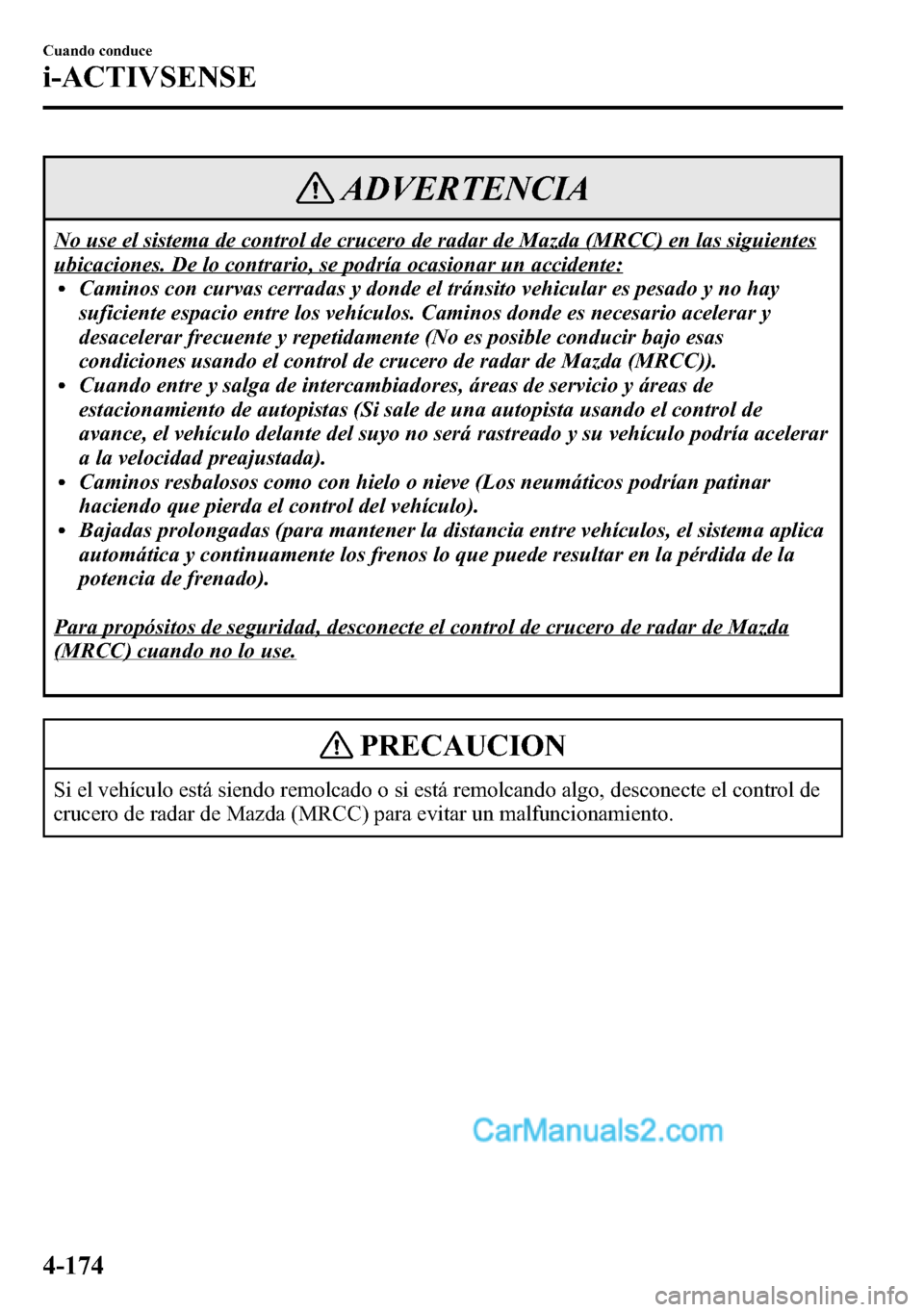 MAZDA MODEL CX-5 2016 Manual del propietario (in Spanish) ADVERTENCIA
No use el sistema de control de crucero de radar de Mazda (MRCC) en las siguientes
ubicaciones. De lo contrario, se podría ocasionar un accidente:lCaminos con curvas cerradas y donde el t MAZDA MODEL CX-5 2016 Manual del propietario (in Spanish) ADVERTENCIA
No use el sistema de control de crucero de radar de Mazda (MRCC) en las siguientes
ubicaciones. De lo contrario, se podría ocasionar un accidente:lCaminos con curvas cerradas y donde el t