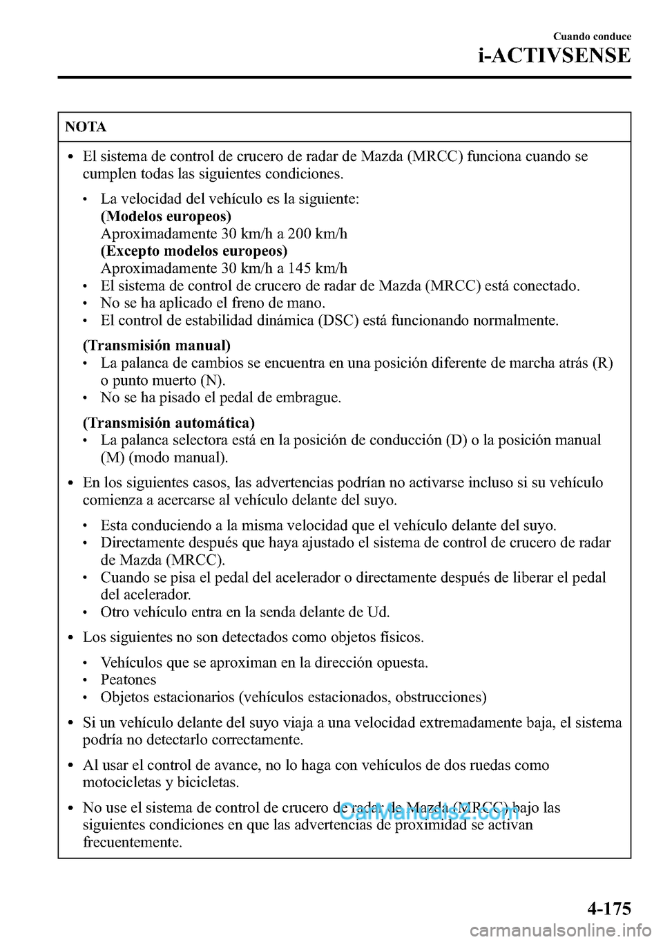 MAZDA MODEL CX-5 2016 Manual del propietario (in Spanish) NOTA
lEl sistema de control de crucero de radar de Mazda (MRCC) funciona cuando se
cumplen todas las siguientes condiciones.
lLa velocidad del vehículo es la siguiente:
(Modelos europeos)
Aproximadam MAZDA MODEL CX-5 2016 Manual del propietario (in Spanish) NOTA
lEl sistema de control de crucero de radar de Mazda (MRCC) funciona cuando se
cumplen todas las siguientes condiciones.
lLa velocidad del vehículo es la siguiente:
(Modelos europeos)
Aproximadam