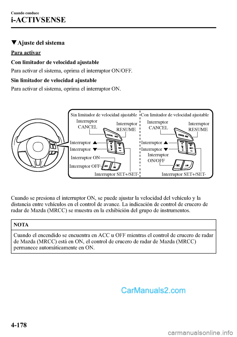 MAZDA MODEL CX-5 2016 Manual del propietario (in Spanish) qAjuste del sistema
Para activar
Con limitador de velocidad ajustable
Para activar el sistema, oprima el interruptor ON/OFF.
Sin limitador de velocidad ajustable
Para activar el sistema, oprima el int MAZDA MODEL CX-5 2016 Manual del propietario (in Spanish) qAjuste del sistema
Para activar
Con limitador de velocidad ajustable
Para activar el sistema, oprima el interruptor ON/OFF.
Sin limitador de velocidad ajustable
Para activar el sistema, oprima el int