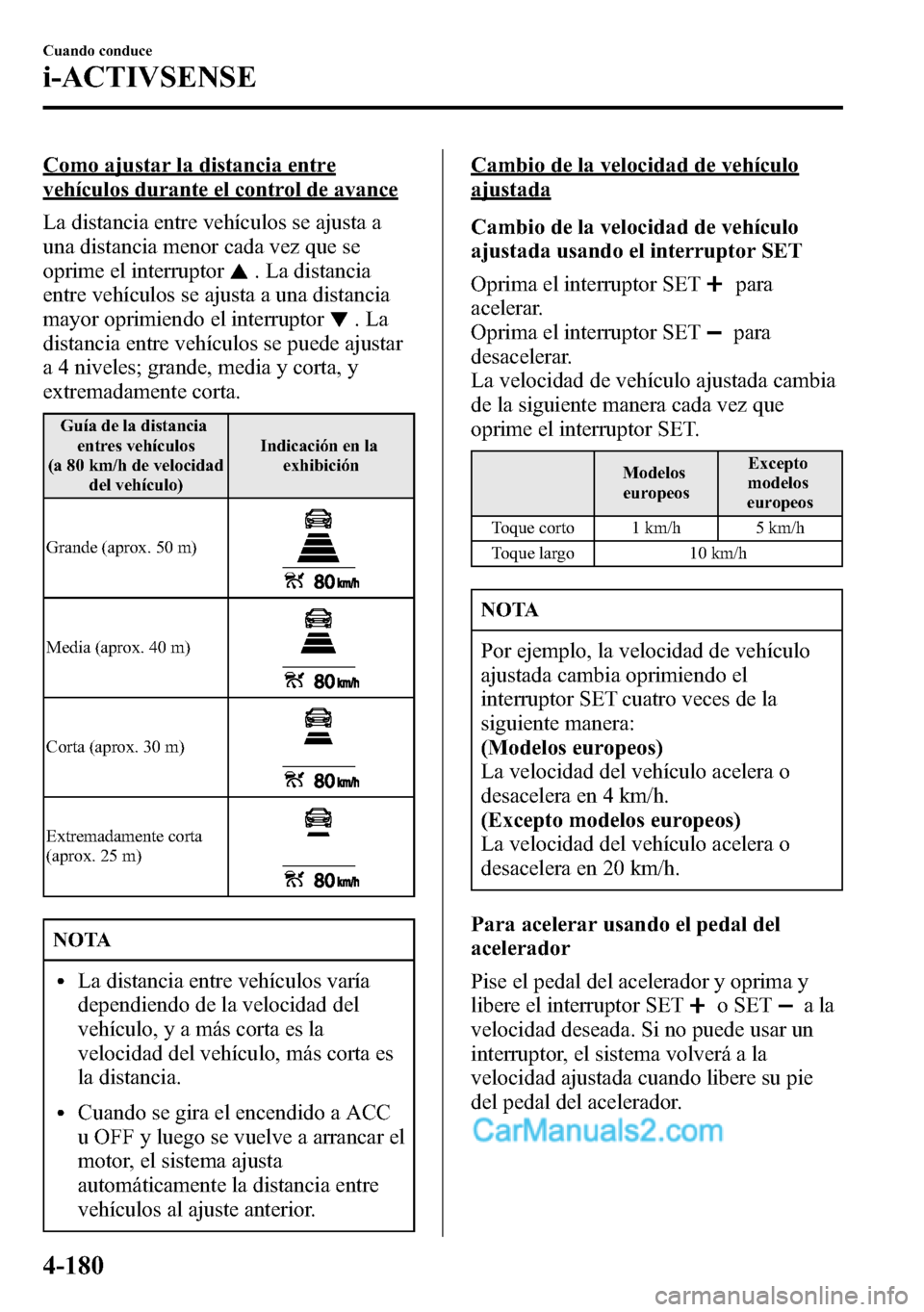 MAZDA MODEL CX-5 2016 Manual del propietario (in Spanish) Como ajustar la distancia entre
vehículos durante el control de avance
La distancia entre vehículos se ajusta a
una distancia menor cada vez que se
oprime el interruptor
. La distancia
entre vehícu MAZDA MODEL CX-5 2016 Manual del propietario (in Spanish) Como ajustar la distancia entre
vehículos durante el control de avance
La distancia entre vehículos se ajusta a
una distancia menor cada vez que se
oprime el interruptor
. La distancia
entre vehícu