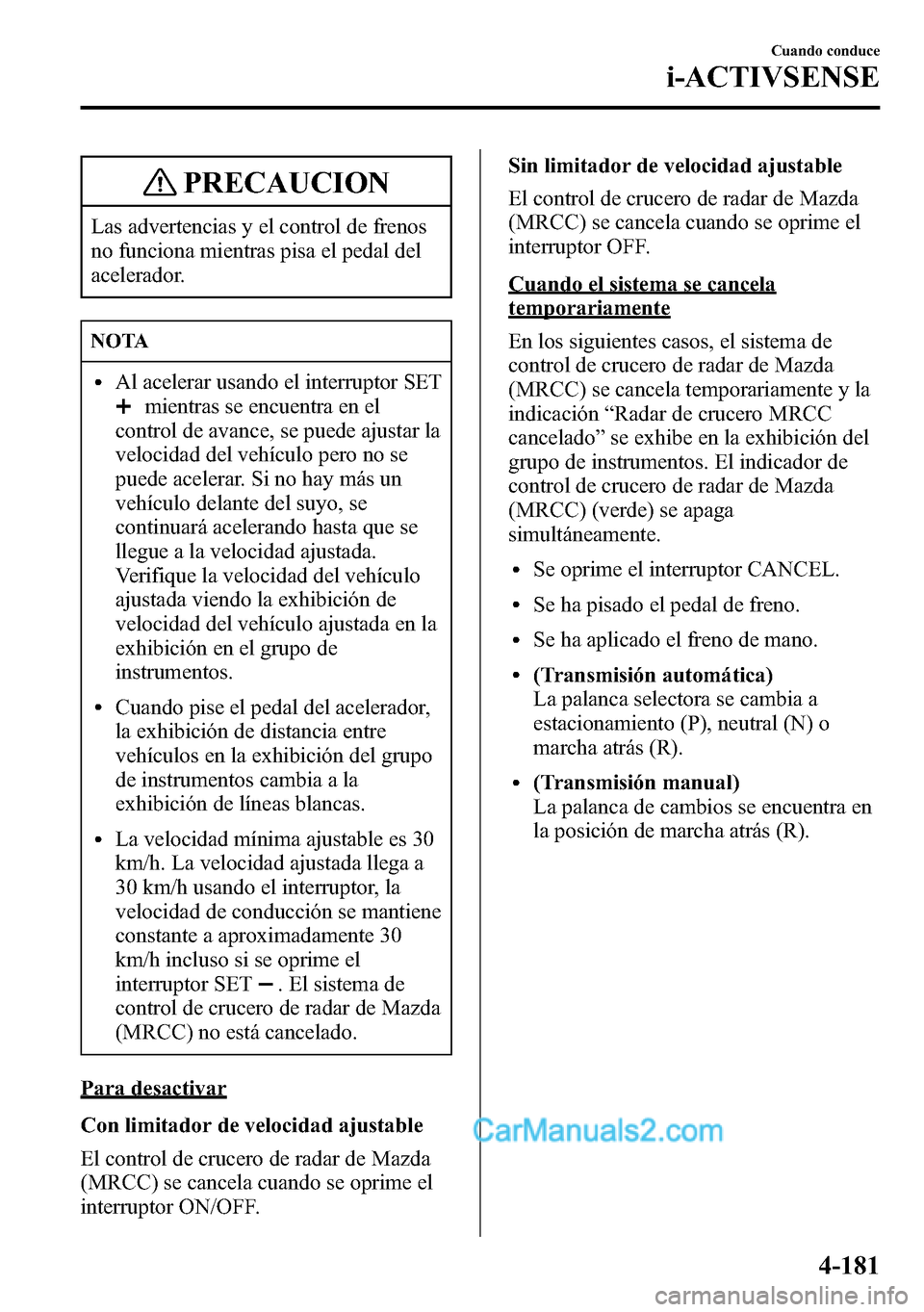 MAZDA MODEL CX-5 2016 Manual del propietario (in Spanish) PRECAUCION
Las advertencias y el control de frenos
no funciona mientras pisa el pedal del
acelerador.
NOTA
lAl acelerar usando el interruptor SET
mientras se encuentra en el
control de avance, se pued MAZDA MODEL CX-5 2016 Manual del propietario (in Spanish) PRECAUCION
Las advertencias y el control de frenos
no funciona mientras pisa el pedal del
acelerador.
NOTA
lAl acelerar usando el interruptor SET
mientras se encuentra en el
control de avance, se pued