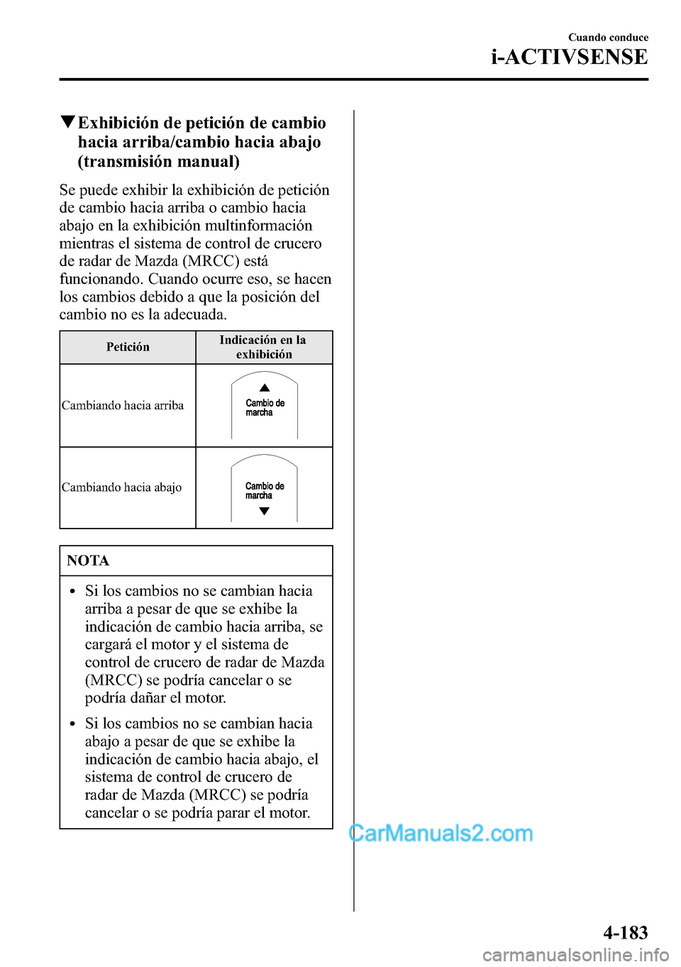 MAZDA MODEL CX-5 2016 Manual del propietario (in Spanish) qExhibición de petición de cambio
hacia arriba/cambio hacia abajo
(transmisión manual)
Se puede exhibir la exhibición de petición
de cambio hacia arriba o cambio hacia
abajo en la exhibición mul MAZDA MODEL CX-5 2016 Manual del propietario (in Spanish) qExhibición de petición de cambio
hacia arriba/cambio hacia abajo
(transmisión manual)
Se puede exhibir la exhibición de petición
de cambio hacia arriba o cambio hacia
abajo en la exhibición mul