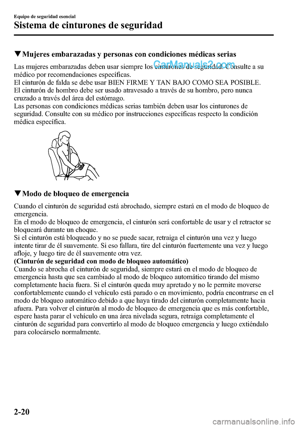 MAZDA MODEL CX-5 2016  Manual del propietario (in Spanish) qMujeres embarazadas y personas con condiciones médicas serias
Las mujeres embarazadas deben usar siempre los cinturones de seguridad. Consulte a su
médico por recomendaciones específicas.
El cintu