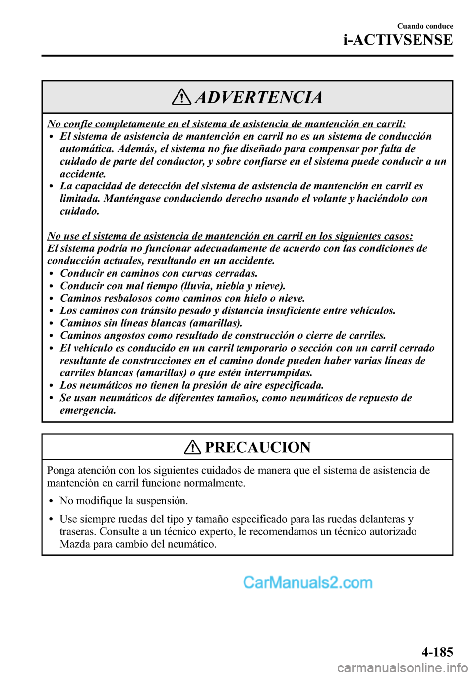 MAZDA MODEL CX-5 2016 Manual del propietario (in Spanish) ADVERTENCIA
No confíe completamente en el sistema de asistencia de mantención en carril:lEl sistema de asistencia de mantención en carril no es un sistema de conducción
automática. Además, el si MAZDA MODEL CX-5 2016 Manual del propietario (in Spanish) ADVERTENCIA
No confíe completamente en el sistema de asistencia de mantención en carril:lEl sistema de asistencia de mantención en carril no es un sistema de conducción
automática. Además, el si