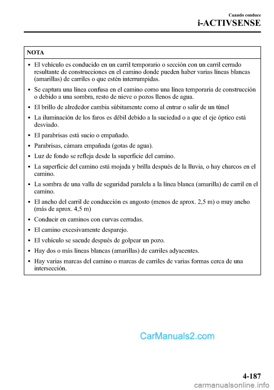 MAZDA MODEL CX-5 2016 Manual del propietario (in Spanish) NOTA
lEl vehículo es conducido en un carril temporario o sección con un carril cerrado
resultante de construcciones en el camino donde pueden haber varias líneas blancas
(amarillas) de carriles o q MAZDA MODEL CX-5 2016 Manual del propietario (in Spanish) NOTA
lEl vehículo es conducido en un carril temporario o sección con un carril cerrado
resultante de construcciones en el camino donde pueden haber varias líneas blancas
(amarillas) de carriles o q