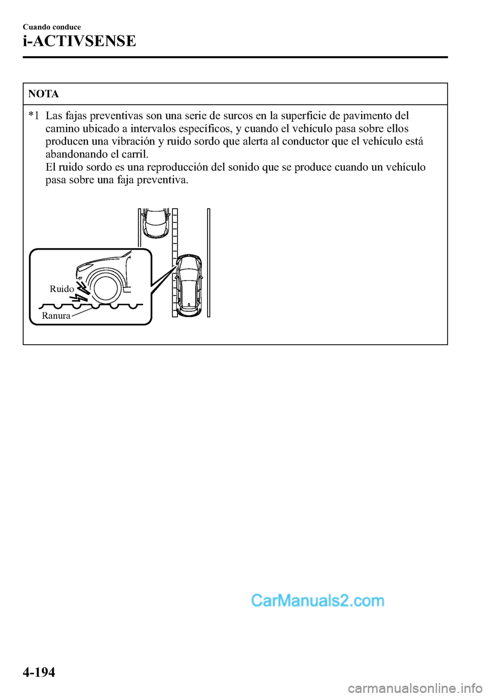 MAZDA MODEL CX-5 2016 Manual del propietario (in Spanish) NOTA
*1 Las fajas preventivas son una serie de surcos en la superficie de pavimento del
camino ubicado a intervalos específicos, y cuando el vehículo pasa sobre ellos
producen una vibración y ruido MAZDA MODEL CX-5 2016 Manual del propietario (in Spanish) NOTA
*1 Las fajas preventivas son una serie de surcos en la superficie de pavimento del
camino ubicado a intervalos específicos, y cuando el vehículo pasa sobre ellos
producen una vibración y ruido