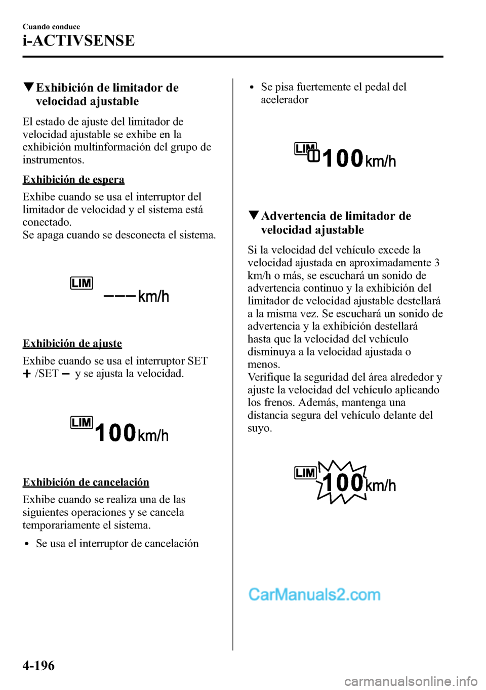 MAZDA MODEL CX-5 2016 Manual del propietario (in Spanish) qExhibición de limitador de
velocidad ajustable
El estado de ajuste del limitador de
velocidad ajustable se exhibe en la
exhibición multinformación del grupo de
instrumentos.
Exhibición de espera
MAZDA MODEL CX-5 2016 Manual del propietario (in Spanish) qExhibición de limitador de
velocidad ajustable
El estado de ajuste del limitador de
velocidad ajustable se exhibe en la
exhibición multinformación del grupo de
instrumentos.
Exhibición de espera