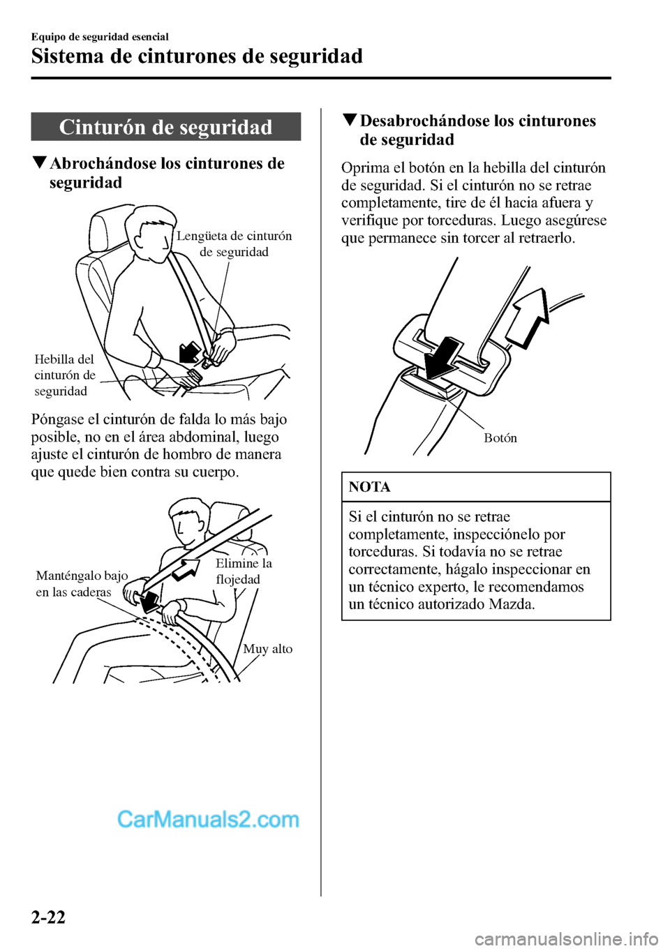 MAZDA MODEL CX-5 2016  Manual del propietario (in Spanish) Cinturón de seguridad
qAbrochándose los cinturones de
seguridad
Hebilla del 
cinturón de 
seguridadLengüeta de cinturón 
de seguridad
Póngase el cinturón de falda lo más bajo
posible, no en el