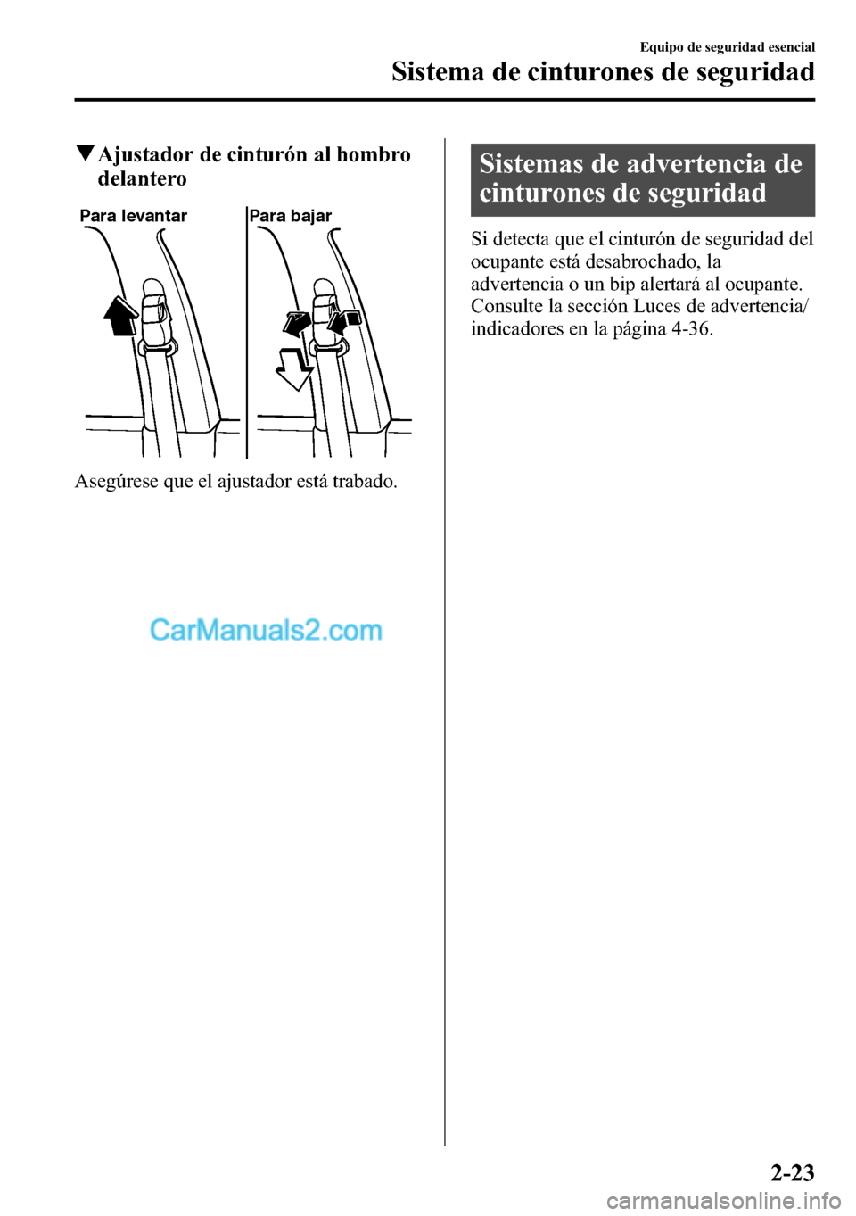 MAZDA MODEL CX-5 2016  Manual del propietario (in Spanish) qAjustador de cinturón al hombro
delantero
Para levantar Para bajar
Asegúrese que el ajustador está trabado.
Sistemas de advertencia de
cinturones de seguridad
Si detecta que el cinturón de seguri
