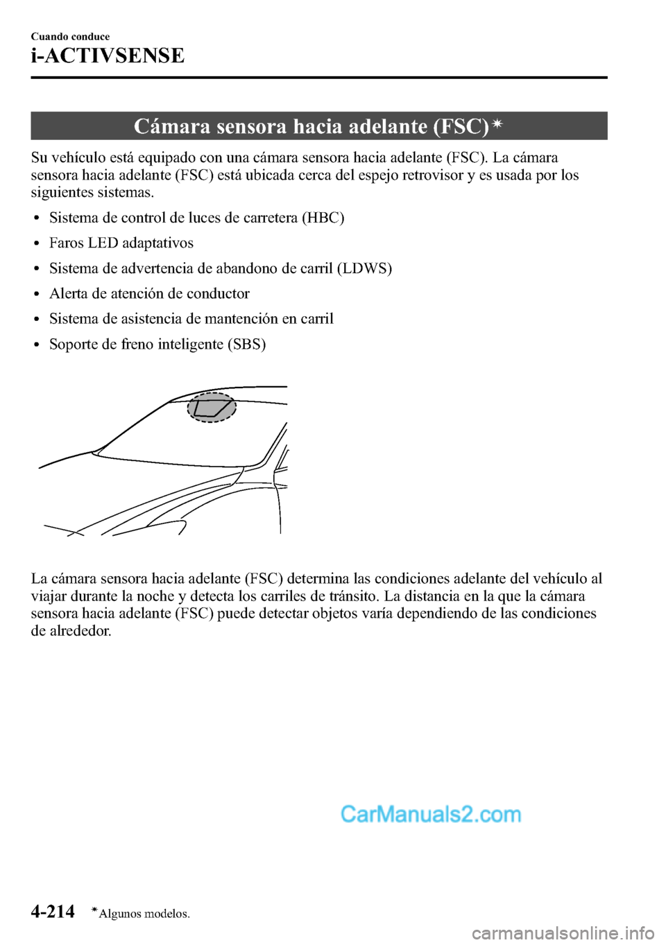 MAZDA MODEL CX-5 2016 Manual del propietario (in Spanish) Cámara sensora hacia adelante (FSC)í
Su vehículo está equipado con una cámara sensora hacia adelante (FSC). La cámara
sensora hacia adelante (FSC) está ubicada cerca del espejo retrovisor y es MAZDA MODEL CX-5 2016 Manual del propietario (in Spanish) Cámara sensora hacia adelante (FSC)í
Su vehículo está equipado con una cámara sensora hacia adelante (FSC). La cámara
sensora hacia adelante (FSC) está ubicada cerca del espejo retrovisor y es