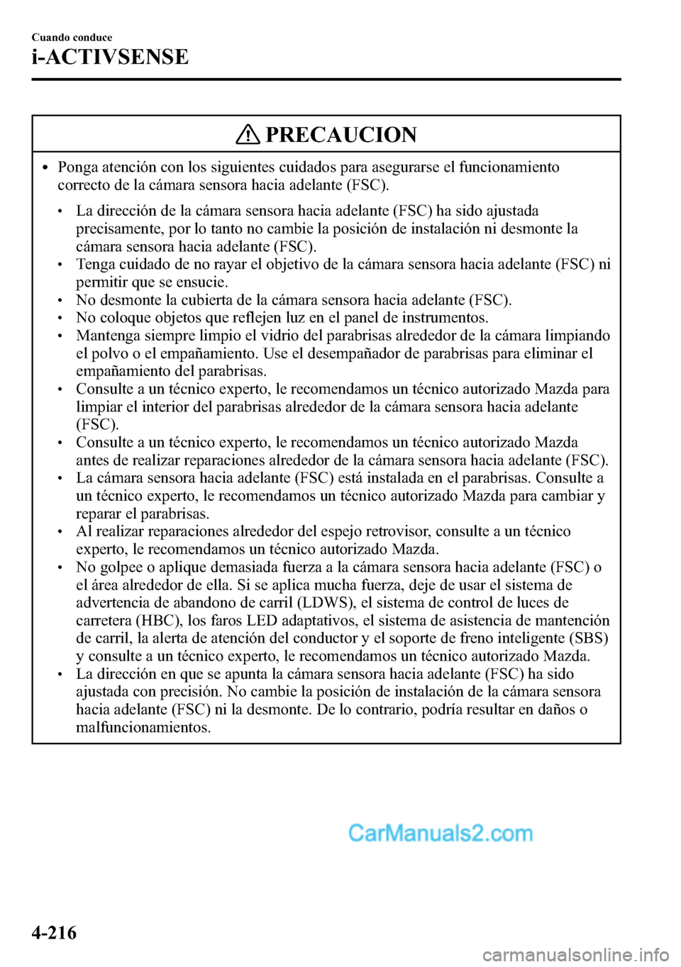 MAZDA MODEL CX-5 2016 Manual del propietario (in Spanish) PRECAUCION
lPonga atención con los siguientes cuidados para asegurarse el funcionamiento
correcto de la cámara sensora hacia adelante (FSC).
lLa dirección de la cámara sensora hacia adelante (FSC) MAZDA MODEL CX-5 2016 Manual del propietario (in Spanish) PRECAUCION
lPonga atención con los siguientes cuidados para asegurarse el funcionamiento
correcto de la cámara sensora hacia adelante (FSC).
lLa dirección de la cámara sensora hacia adelante (FSC)
