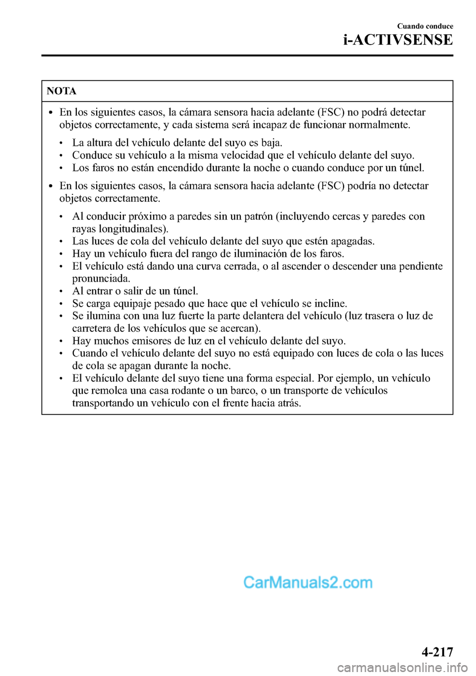 MAZDA MODEL CX-5 2016 Manual del propietario (in Spanish) NOTA
lEn los siguientes casos, la cámara sensora hacia adelante (FSC) no podrá detectar
objetos correctamente, y cada sistema será incapaz de funcionar normalmente.
lLa altura del vehículo delante MAZDA MODEL CX-5 2016 Manual del propietario (in Spanish) NOTA
lEn los siguientes casos, la cámara sensora hacia adelante (FSC) no podrá detectar
objetos correctamente, y cada sistema será incapaz de funcionar normalmente.
lLa altura del vehículo delante