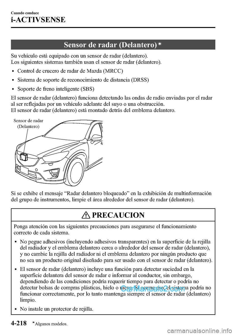 MAZDA MODEL CX-5 2016 Manual del propietario (in Spanish) Sensor de radar (Delantero)í
Su vehículo está equipado con un sensor de radar (delantero).
Los siguientes sistemas también usan el sensor de radar (delantero).
lControl de crucero de radar de Mazd MAZDA MODEL CX-5 2016 Manual del propietario (in Spanish) Sensor de radar (Delantero)í
Su vehículo está equipado con un sensor de radar (delantero).
Los siguientes sistemas también usan el sensor de radar (delantero).
lControl de crucero de radar de Mazd